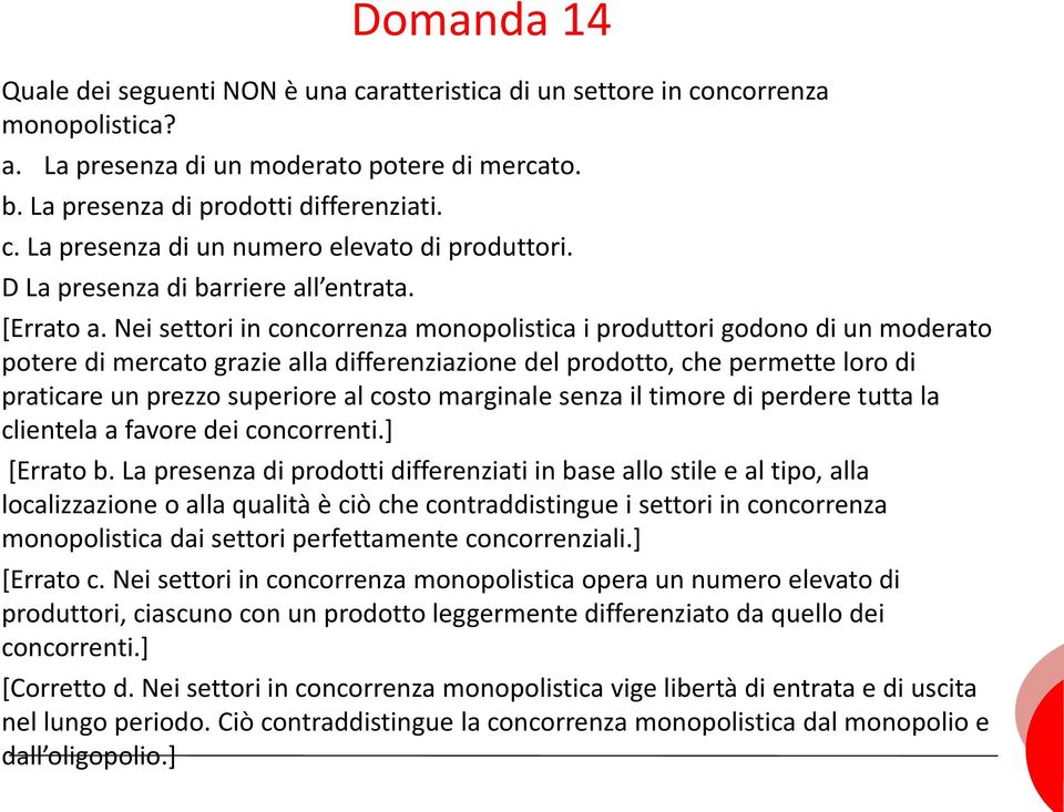 Nei settori in concorrenza monopolistica i produttori godono di un moderato potere di mercato grazie alla differenziazione del prodotto, che permette loro di praticare un prezzo superiore al costo