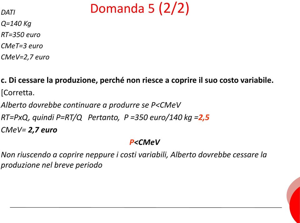 Alberto dovrebbe continuare a produrre se P<CMeV RT=PxQ, quindi P=RT/Q Pertanto, P =350 euro/140