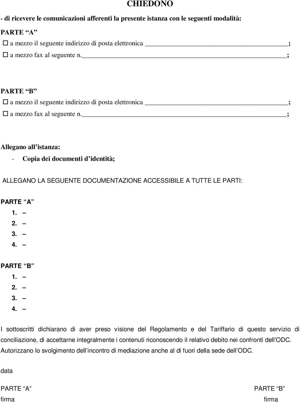 ; Allegano all istanza: - Copia dei documenti d identità; ALLEGANO LA SEGUENTE DOCUMENTAZIONE ACCESSIBILE A TUTTE LE PARTI: 1. 2. 3. 4.