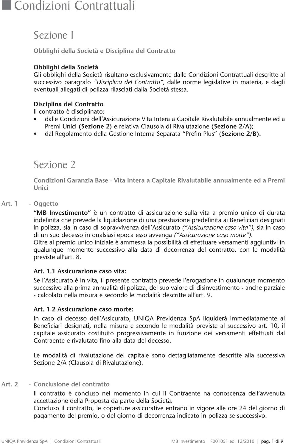 Disciplina del Contratto Il contratto è disciplinato: dalle Condizioni dell Assicurazione Vita Intera a Capitale Rivalutabile annualmente ed a Premi Unici (Sezione 2) e relativa Clausola di