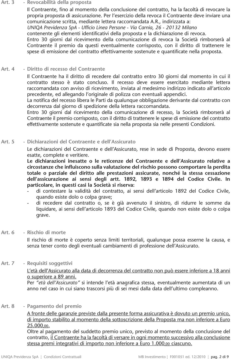 , indirizzata a: UNIQA Previdenza SpA - Ufficio Linea Persone - Via Carnia, 26-20132 Milano contenente gli elementi identificativi della proposta e la dichiarazione di revoca.