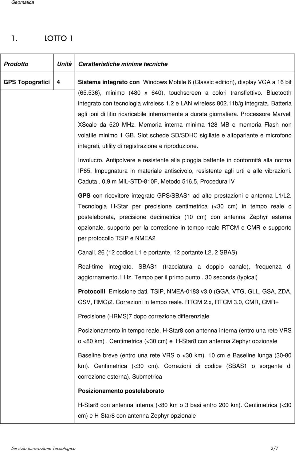 Batteria agli ioni di litio ricaricabile internamente a durata giornaliera. Processore Marvell XScale da 520 MHz. Memoria interna minima 128 MB e memoria Flash non volatile minimo 1 GB.