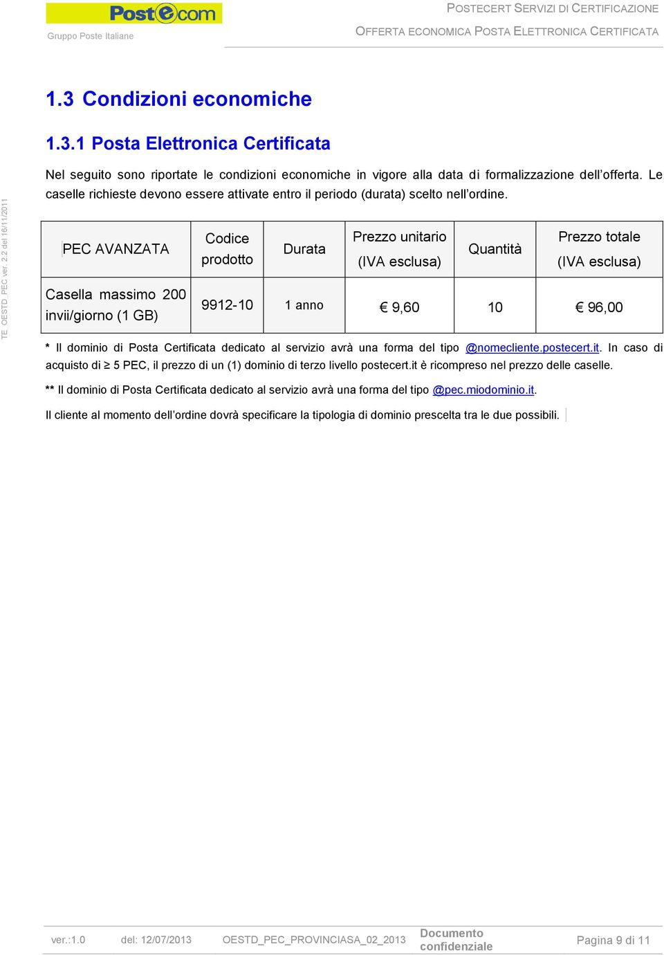 PEC AVANZATA Cdice prdtt Durata Prezz unitari (IVA esclusa) Quantità Prezz ttale (IVA esclusa) Casella massim 200 invii/girn (1 GB) 9912-10 1 ann 9,60 10 96,00 * Il dmini di Psta Certificata dedicat