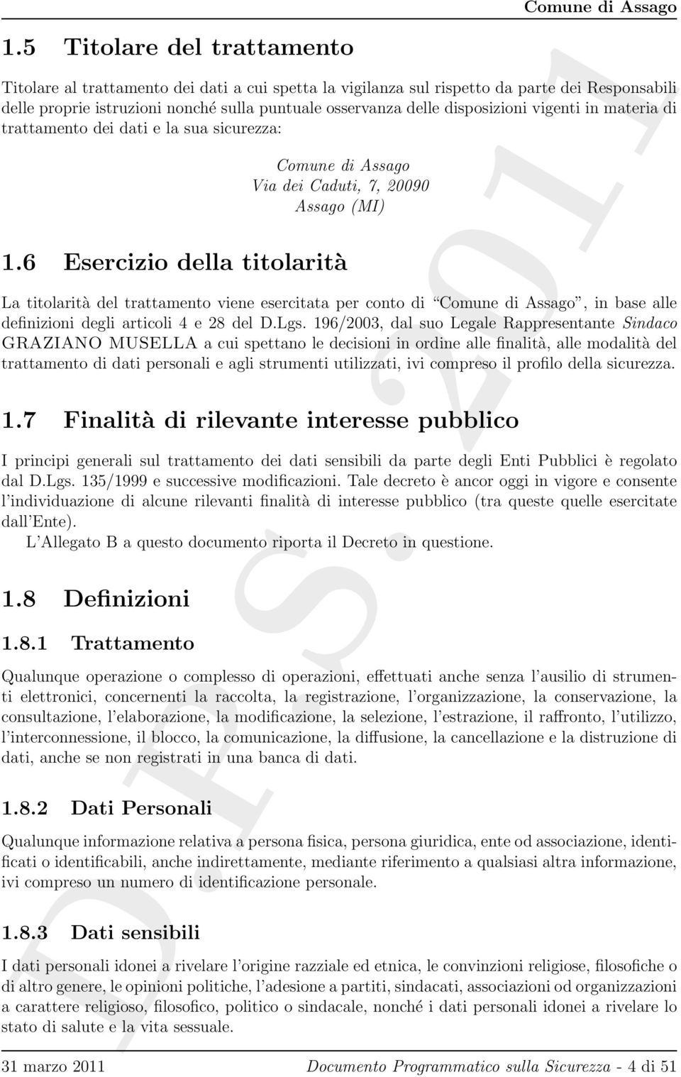 6 Esercizio della titolarità La titolarità del trattamento viene esercitata per conto di Comune di Assago, in base alle definizioni degli articoli 4 e 28 del D.Lgs.