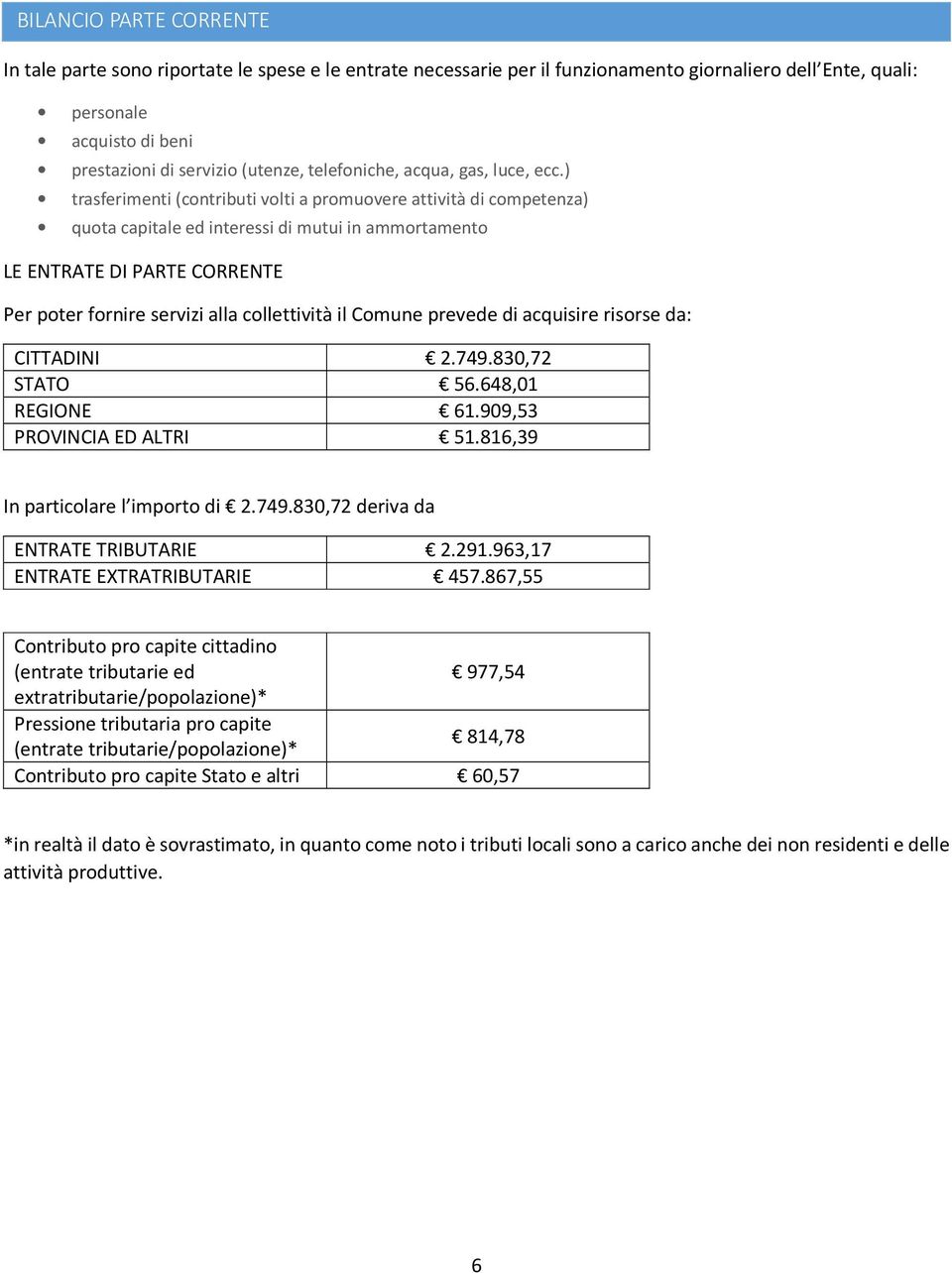 ) trasferimenti (contributi volti a promuovere attività di competenza) quota capitale ed interessi di mutui in ammortamento LE ENTRATE DI PARTE CORRENTE Per poter fornire servizi alla collettività il