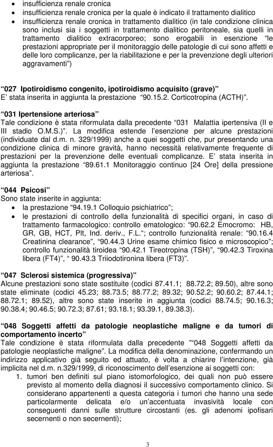 patologie di cui sono affetti e delle loro complicanze, per la riabilitazione e per la prevenzione degli ulteriori aggravamenti ) 027 Ipotiroidismo congenito, ipotiroidismo acquisito (grave) E stata