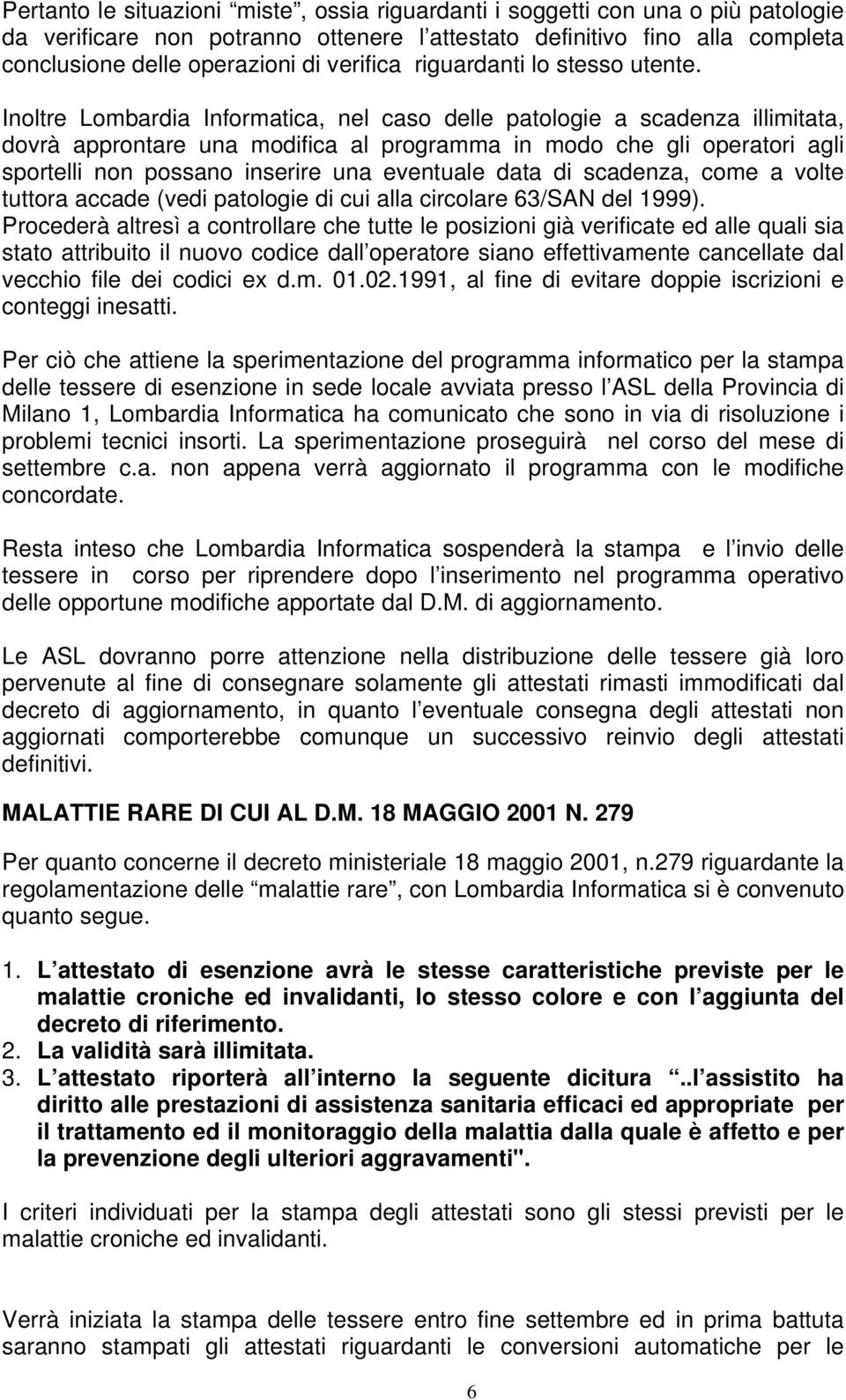 Inoltre Lombardia Informatica, nel caso delle patologie a scadenza illimitata, dovrà approntare una modifica al programma in modo che gli operatori agli sportelli non possano inserire una eventuale