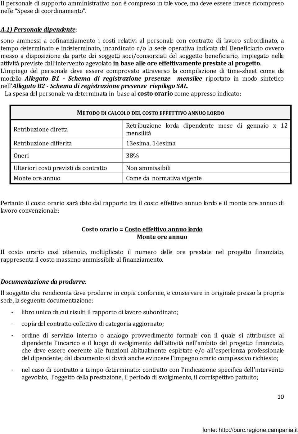 indicata dal Beneficiario ovvero messo a disposizione da parte dei soggetti soci/consorziati del soggetto beneficiario, impiegato nelle attività previste dall intervento agevolato in base alle ore