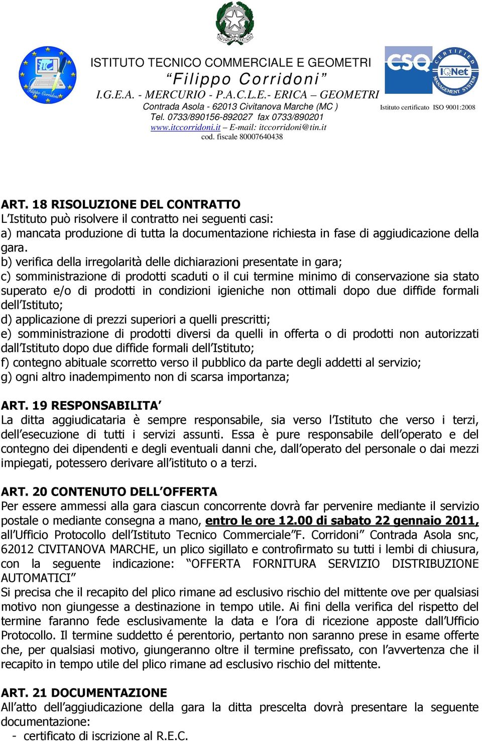 condizioni igieniche non ottimali dopo due diffide formali dell Istituto; d) applicazione di prezzi superiori a quelli prescritti; e) somministrazione di prodotti diversi da quelli in offerta o di