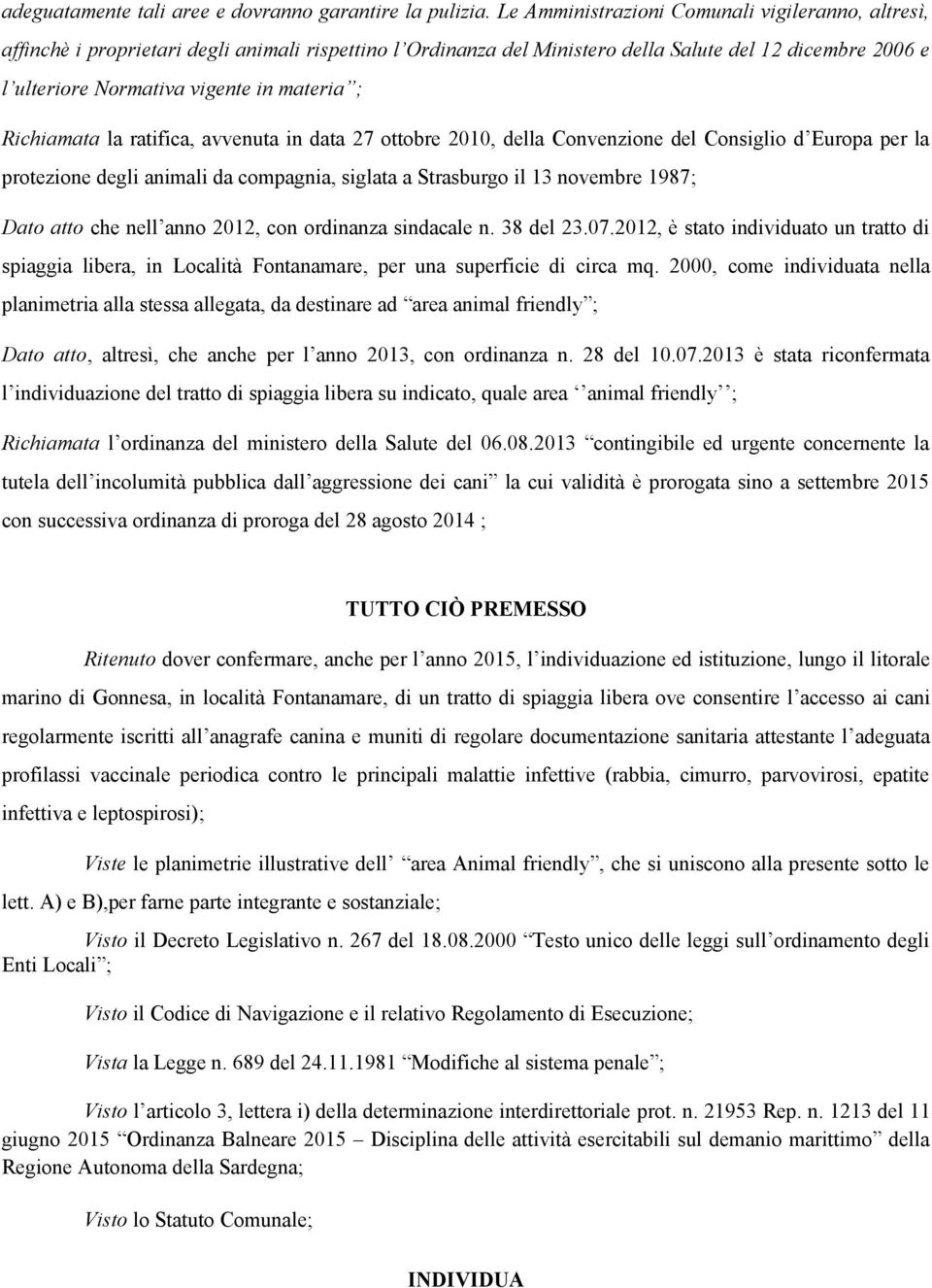 materia ; Richiamata la ratifica, avvenuta in data 27 ottobre 2010, della Convenzione del Consiglio d Europa per la protezione degli animali da compagnia, siglata a Strasburgo il 13 novembre 1987;