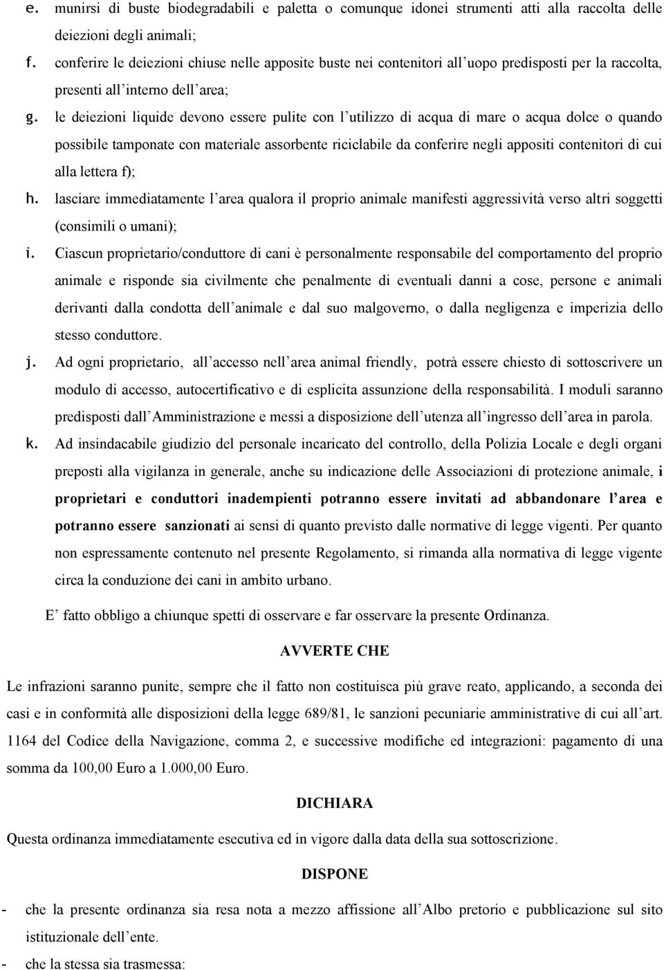 le deiezioni liquide devono essere pulite con l utilizzo di acqua di mare o acqua dolce o quando possibile tamponate con materiale assorbente riciclabile da conferire negli appositi contenitori di