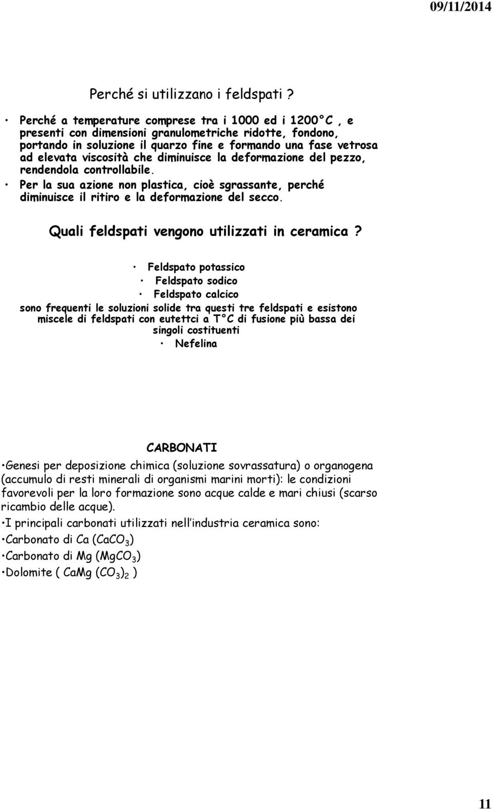 che diminuisce la deformazione del pezzo, rendendola controllabile. Per la sua azione non plastica, cioè sgrassante, perché diminuisce il ritiro e la deformazione del secco.