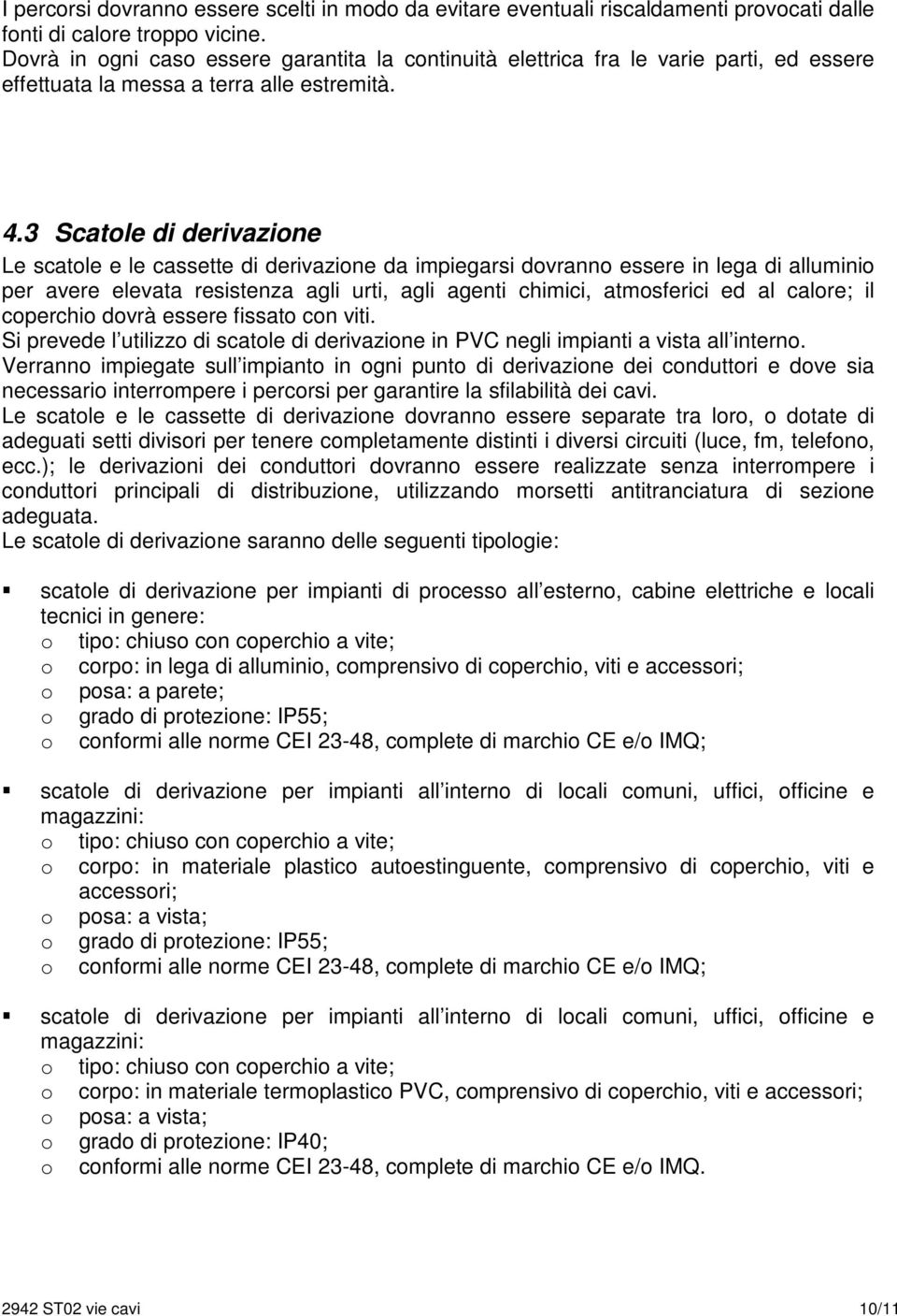 3 Scatole di derivazione Le scatole e le cassette di derivazione da impiegarsi dovranno essere in lega di alluminio per avere elevata resistenza agli urti, agli agenti chimici, atmosferici ed al