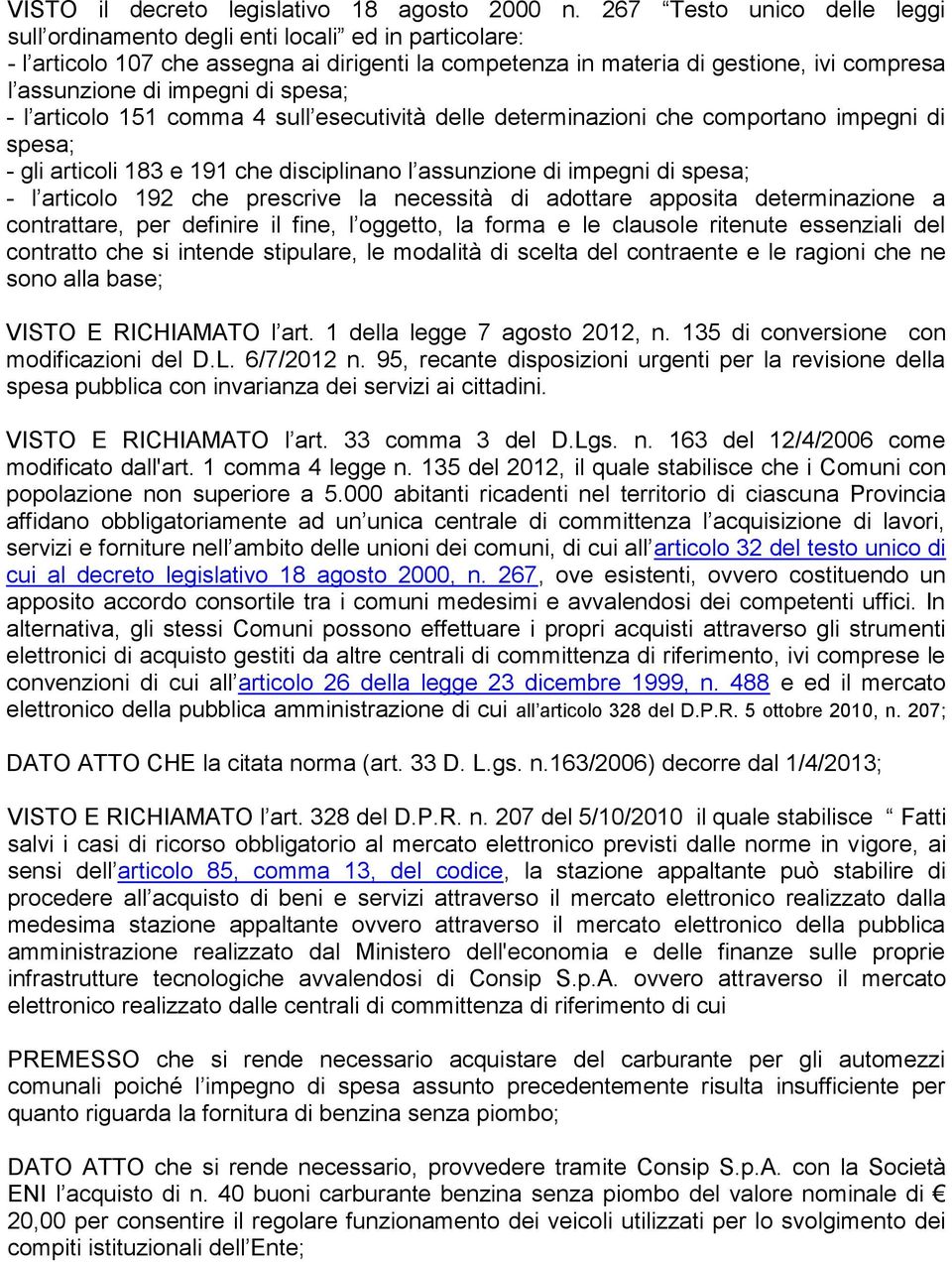 di spesa; - l articolo 151 comma 4 sull esecutività delle determinazioni che comportano impegni di spesa; - gli articoli 183 e 191 che disciplinano l assunzione di impegni di spesa; - l articolo 192