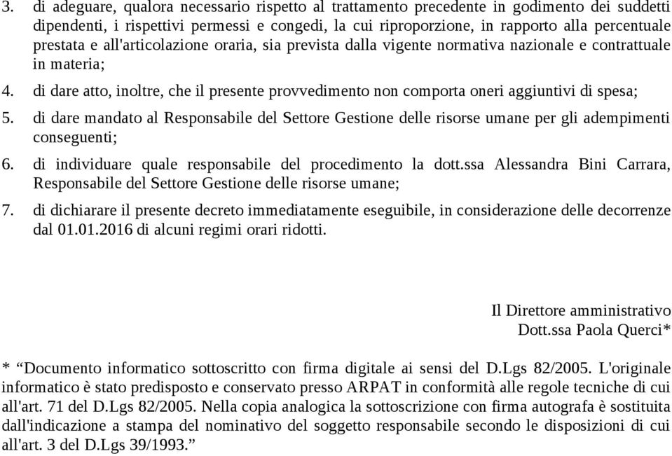 di dare atto, inoltre, che il presente provvedimento non comporta oneri aggiuntivi di spesa; 5.