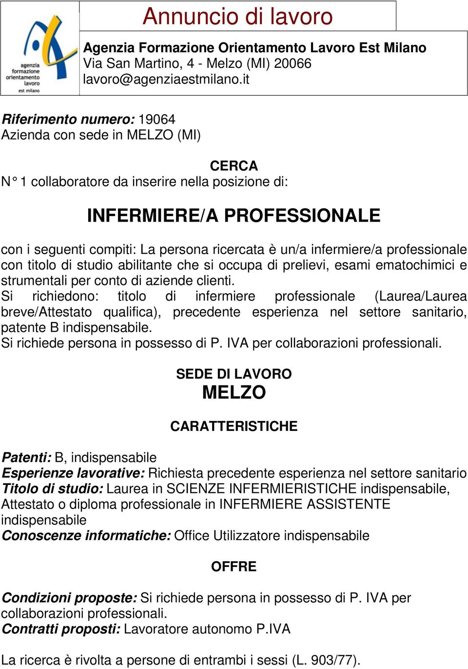 Si richiedono: titolo di infermiere professionale (Laurea/Laurea breve/attestato qualifica), precedente esperienza nel settore sanitario, patente B indispensabile.
