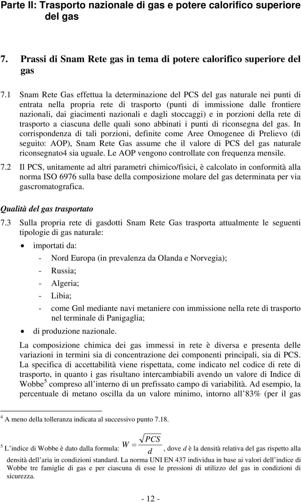 dagli stoccaggi) e in porzioni della rete di trasporto a ciascuna delle quali sono abbinati i punti di riconsegna del gas.