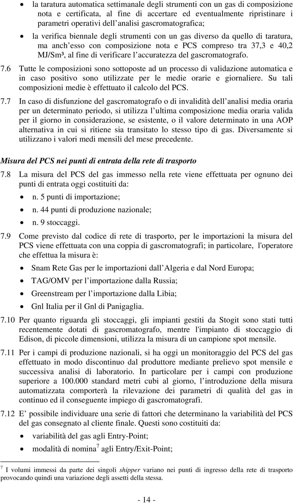 accuratezza del gascromatografo. 7.6 Tutte le composizioni sono sottoposte ad un processo di validazione automatica e in caso positivo sono utilizzate per le medie orarie e giornaliere.