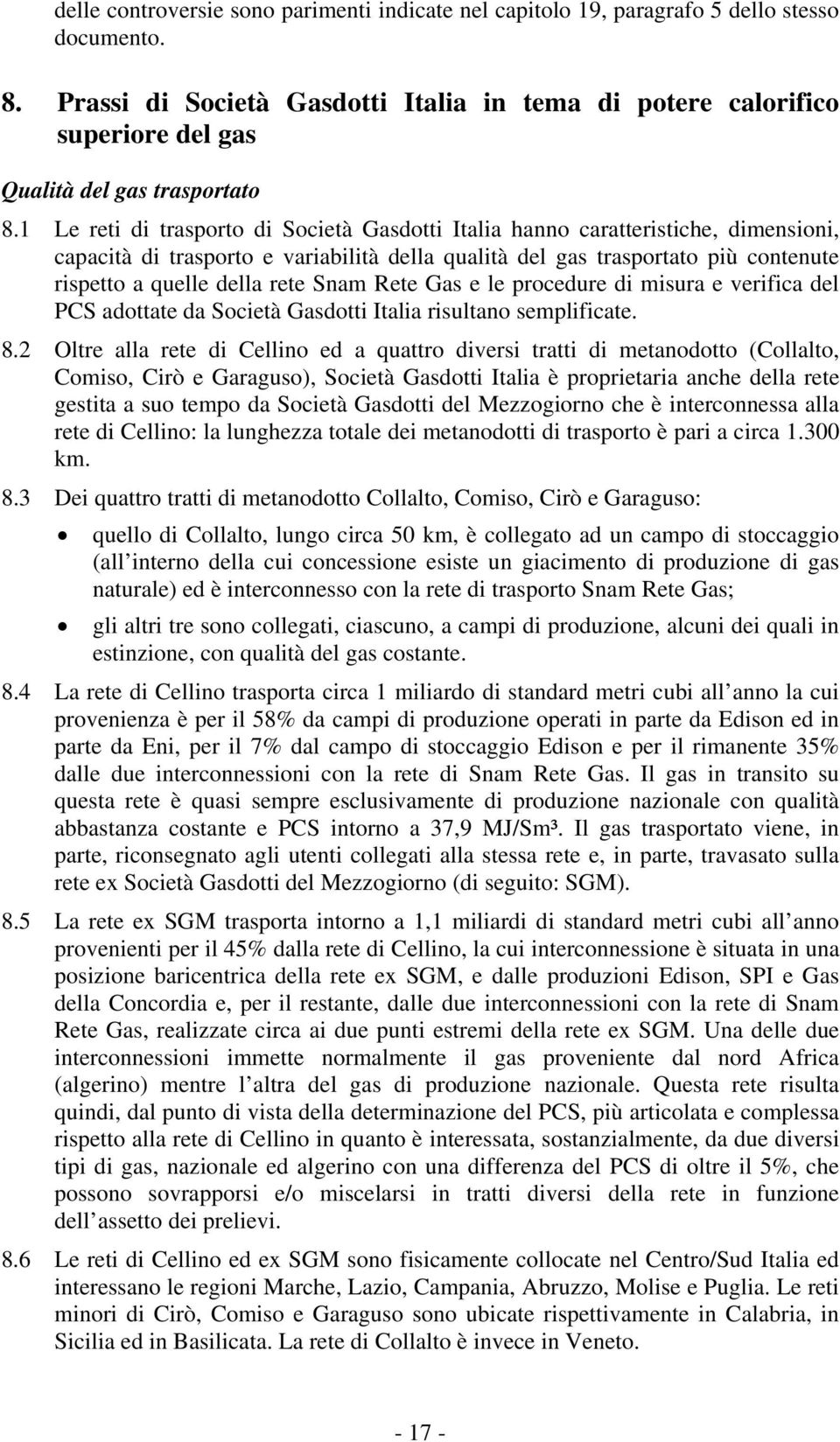 1 Le reti di trasporto di Società Gasdotti Italia hanno caratteristiche, dimensioni, capacità di trasporto e variabilità della qualità del gas trasportato più contenute rispetto a quelle della rete