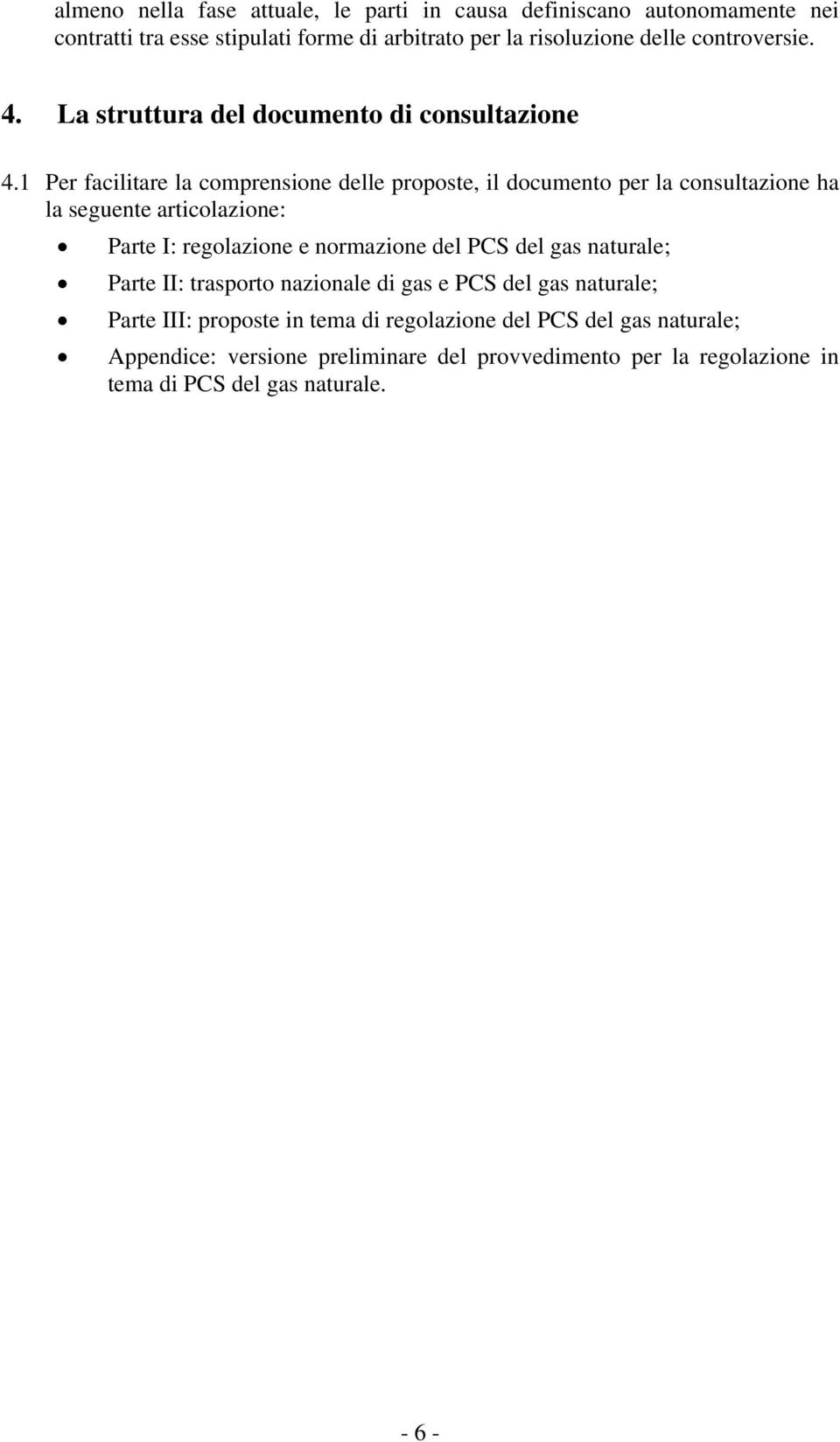 1 Per facilitare la comprensione delle proposte, il documento per la consultazione ha la seguente articolazione: Parte I: regolazione e normazione del PCS