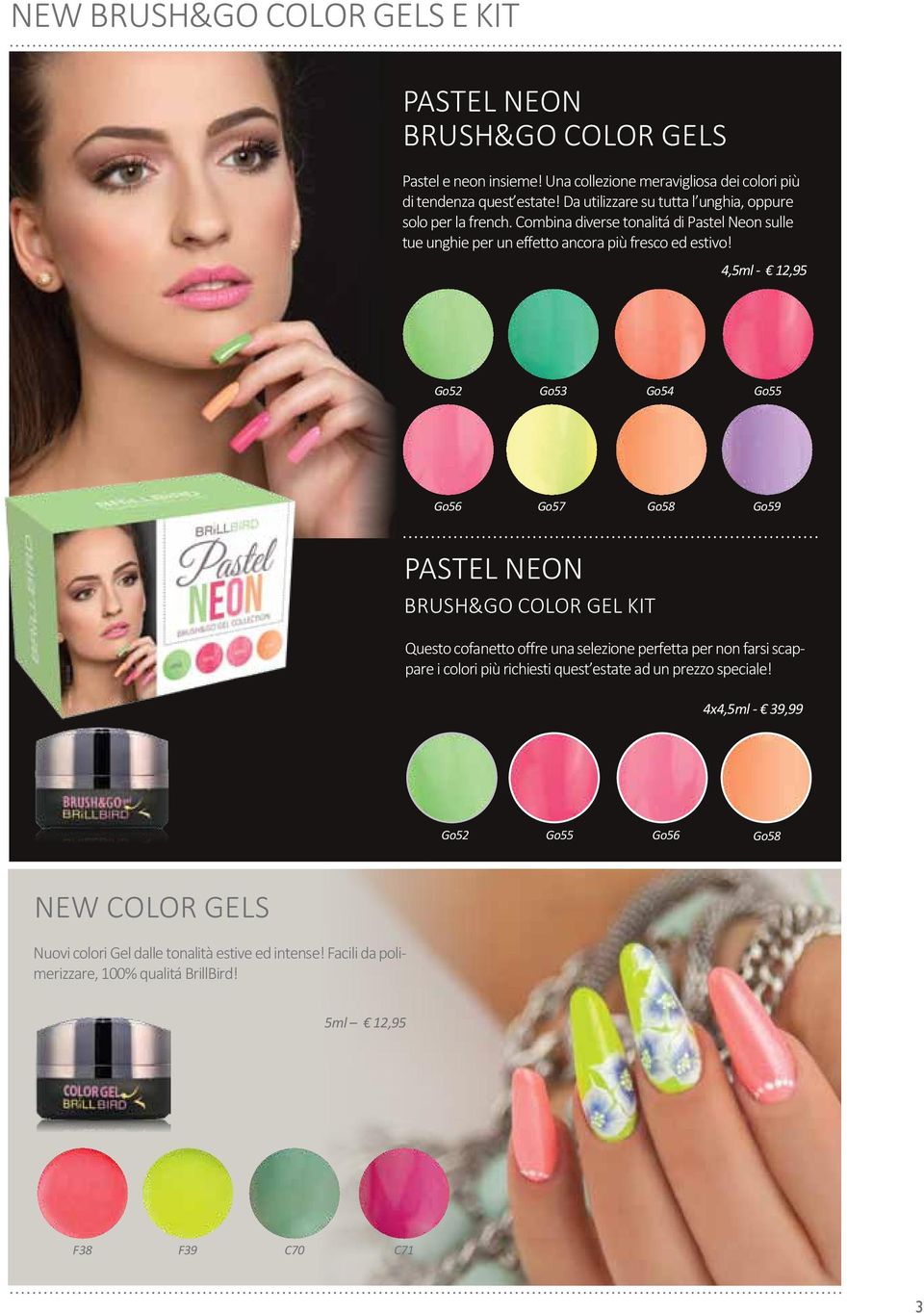 4,5ml - 12,95 Go52 Go53 Go54 Go55 Go56 Go57 Go58 Go59 pastel neon brush&go color gel kit Questo cofanetto offre una selezione perfetta per non farsi scappare i colori più