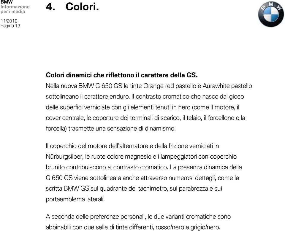 forcellone e la forcella) trasmette una sensazione di dinamismo.