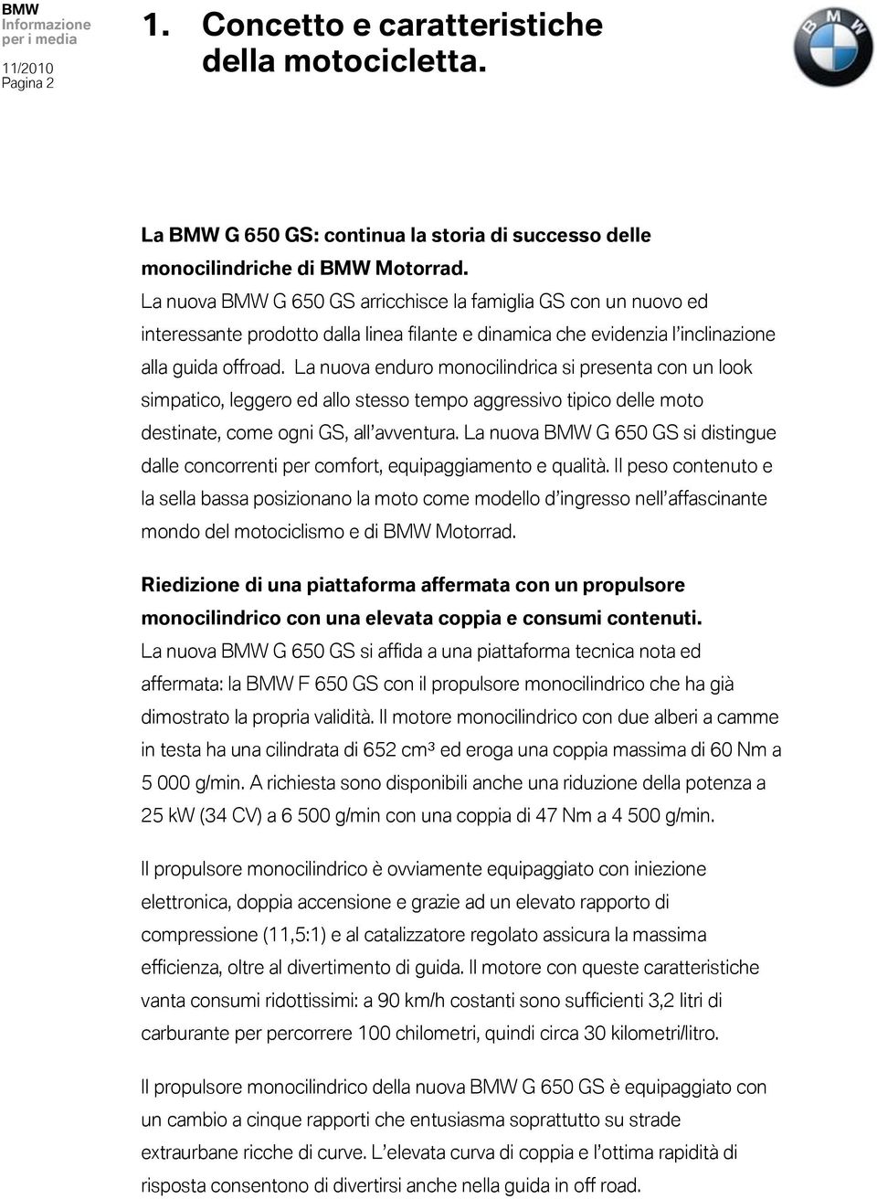 La nuova enduro monocilindrica si presenta con un look simpatico, leggero ed allo stesso tempo aggressivo tipico delle moto destinate, come ogni GS, all avventura.