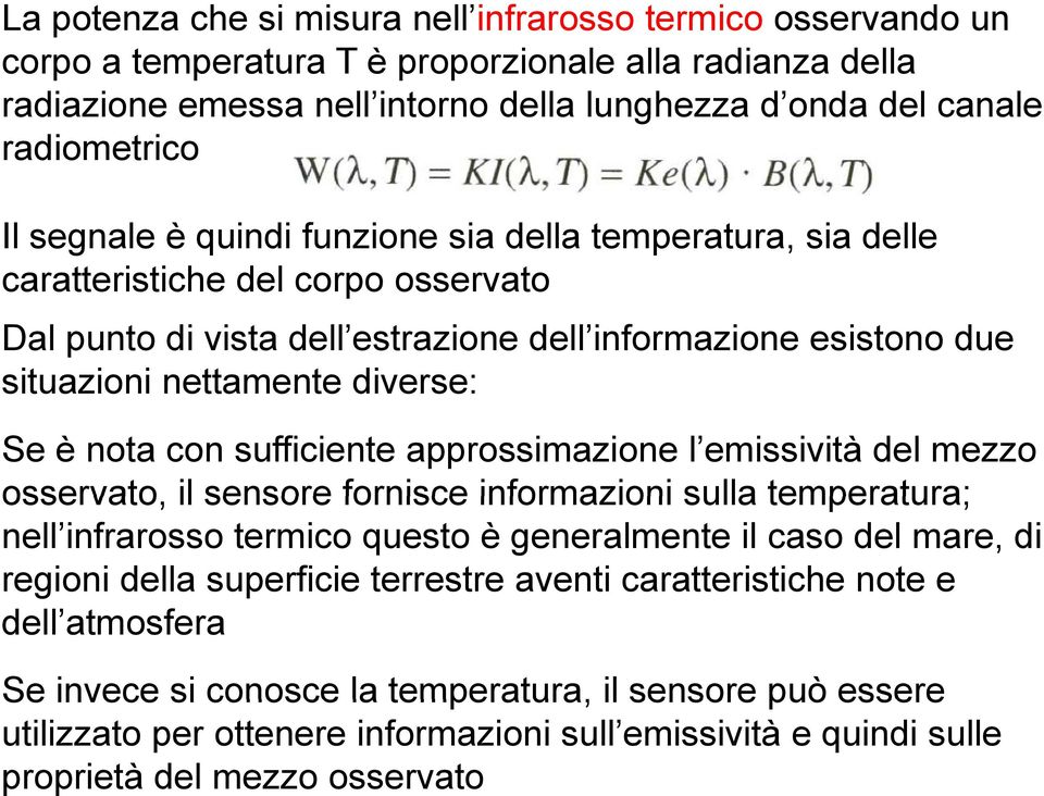 nota con sufficiente approssimazione l emissività del mezzo osservato, il sensore fornisce informazioni sulla temperatura; nell infrarosso termico questo è generalmente il caso del mare, di regioni