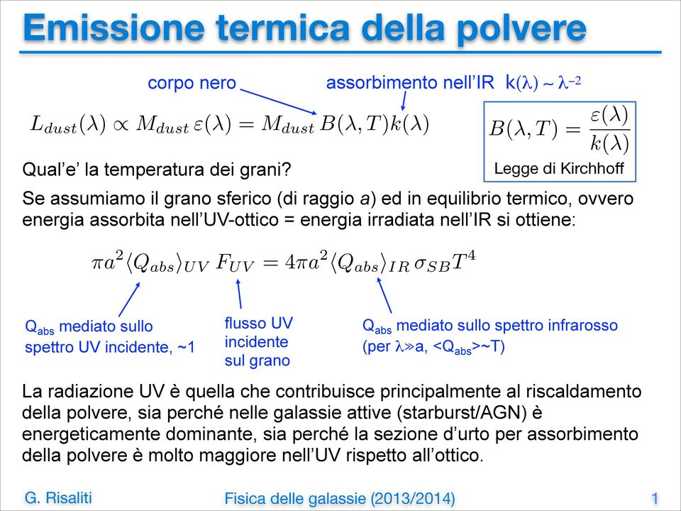 irradiata nell IR si ottiene: Q abs mediato sullo spettro UV incidente, ~1 flusso UV incidente sul grano Q abs mediato sullo spettro infrarosso (per λ a, <Q abs >~T) La radiazione UV è quella che