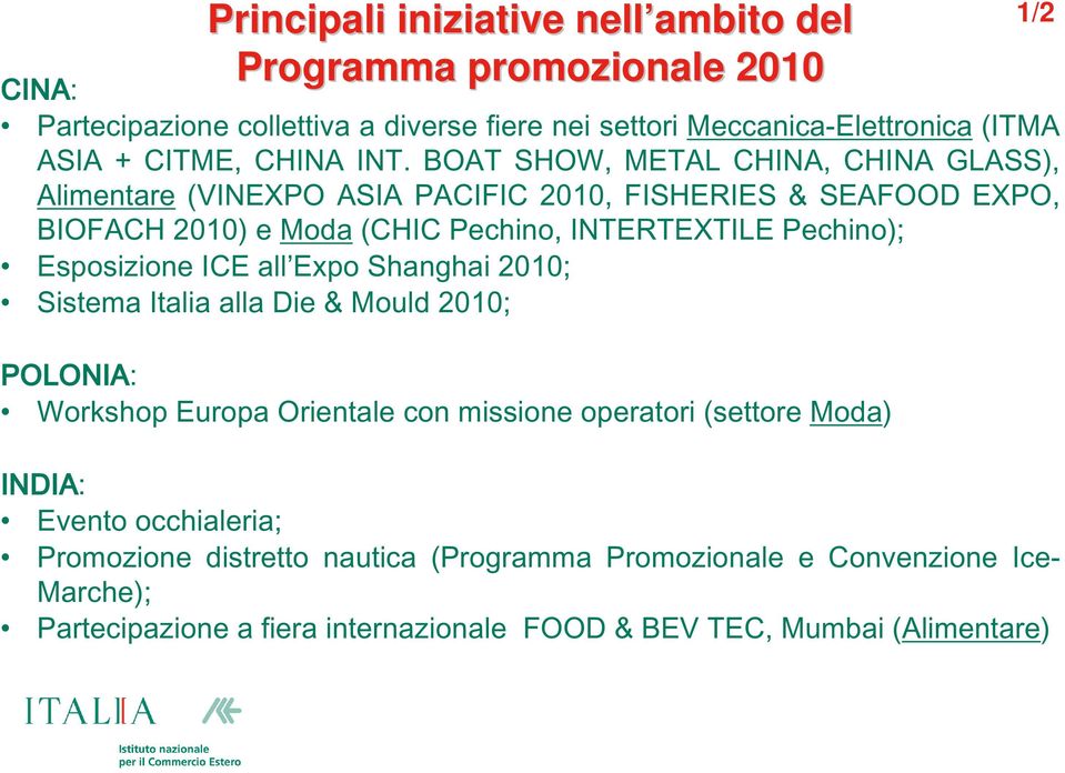 BOAT SHOW, METAL CHINA, CHINA GLASS), Alimentare (VINEXPO ASIA PACIFIC 2010, FISHERIES & SEAFOOD EXPO, BIOFACH 2010) e Moda (CHIC Pechino, INTERTEXTILE Pechino);