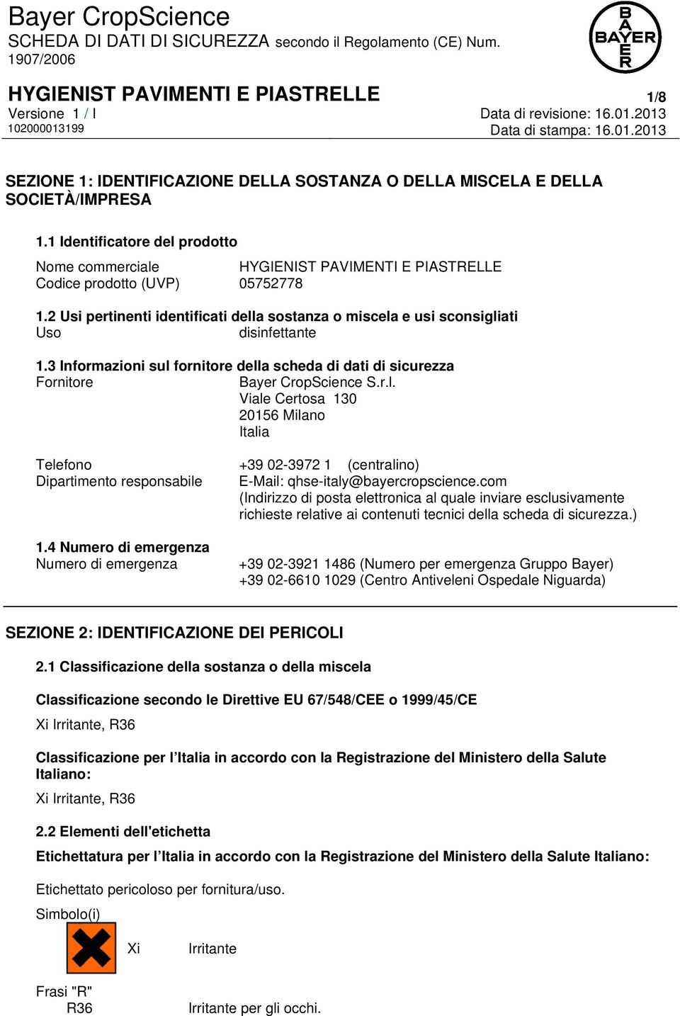 2 Usi pertinenti identificati della sostanza o miscela e usi sconsigliati Uso disinfettante 1.3 Informazioni sul fornitore della scheda di dati di sicurezza Fornitore Bayer CropScience S.r.l. Viale Certosa 130 20156 Milano Italia Telefono +39 02-3972 1 (centralino) Dipartimento responsabile E-Mail: qhse-italy@bayercropscience.