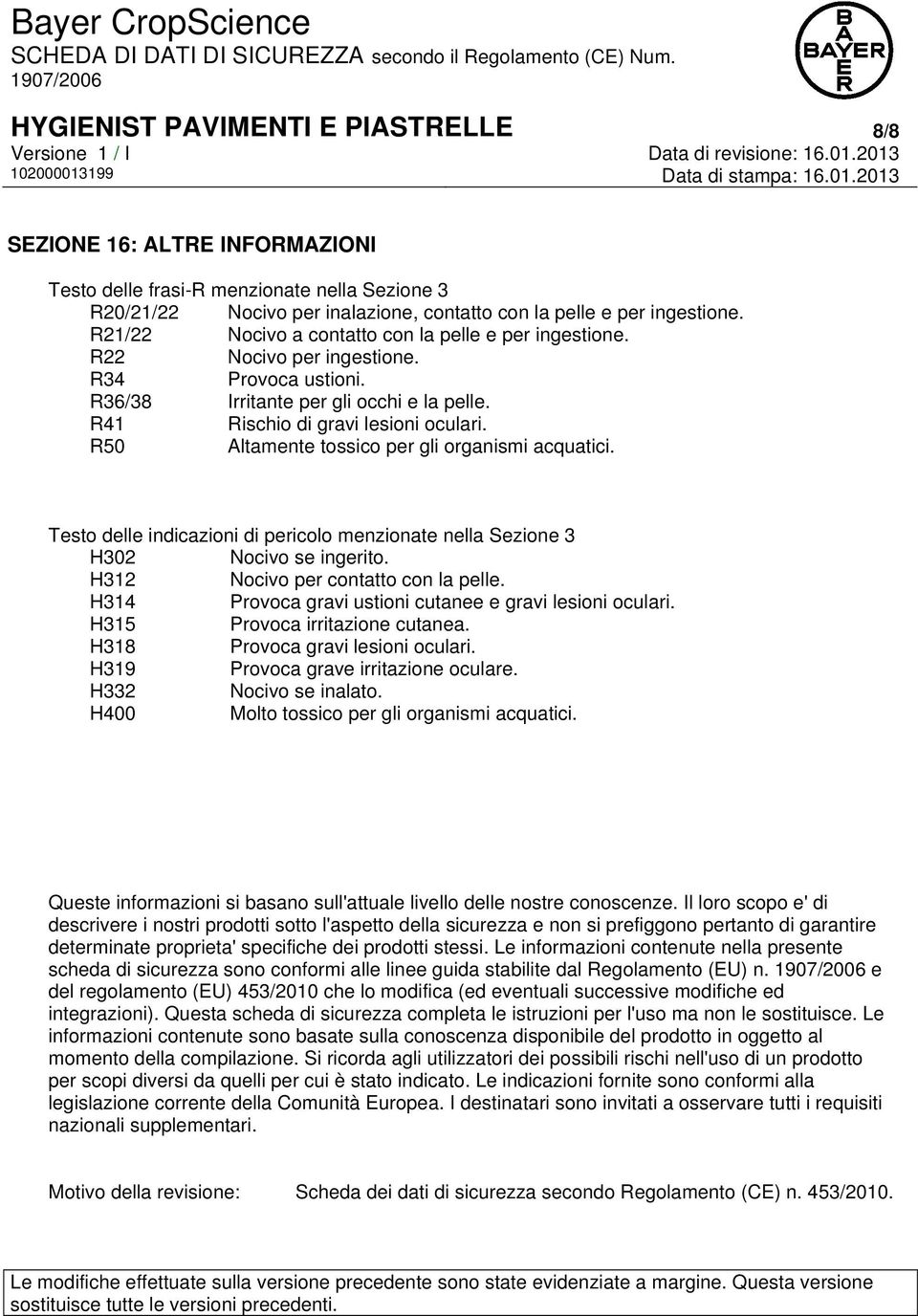 R21/22 Nocivo a contatto con la pelle e per ingestione. R22 Nocivo per ingestione. R34 Provoca ustioni. R36/38 Irritante per gli occhi e la pelle. R41 Rischio di gravi lesioni oculari.