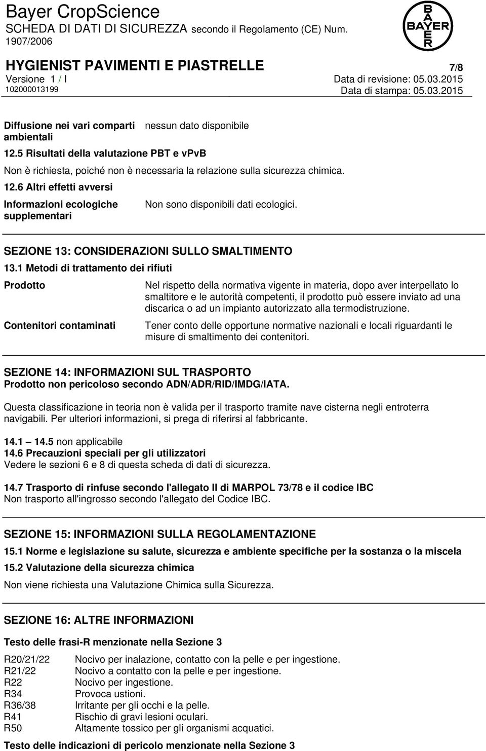 6 Altri effetti avversi Informazioni ecologiche Non sono disponibili dati ecologici. supplementari SEZIONE 13: CONSIDERAZIONI SULLO SMALTIMENTO 13.