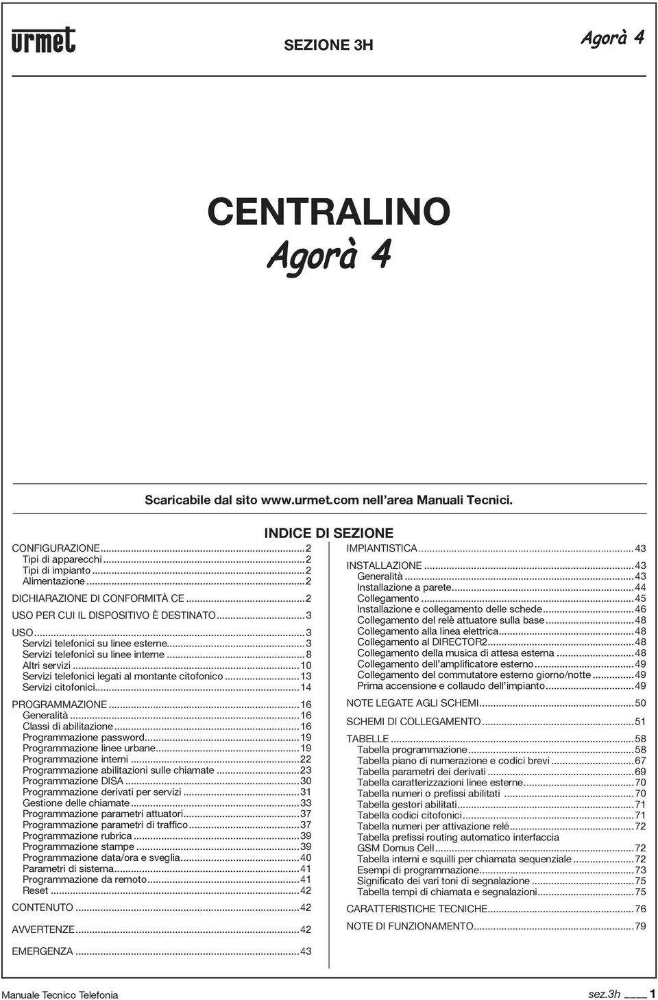 ..13 Servizi citofonici...14 ROGRAMMAZIONE...16 Generalità...16 Classi di abilitazione...16 rogrammazione password...19 rogrammazione linee urbane...19 rogrammazione interni.