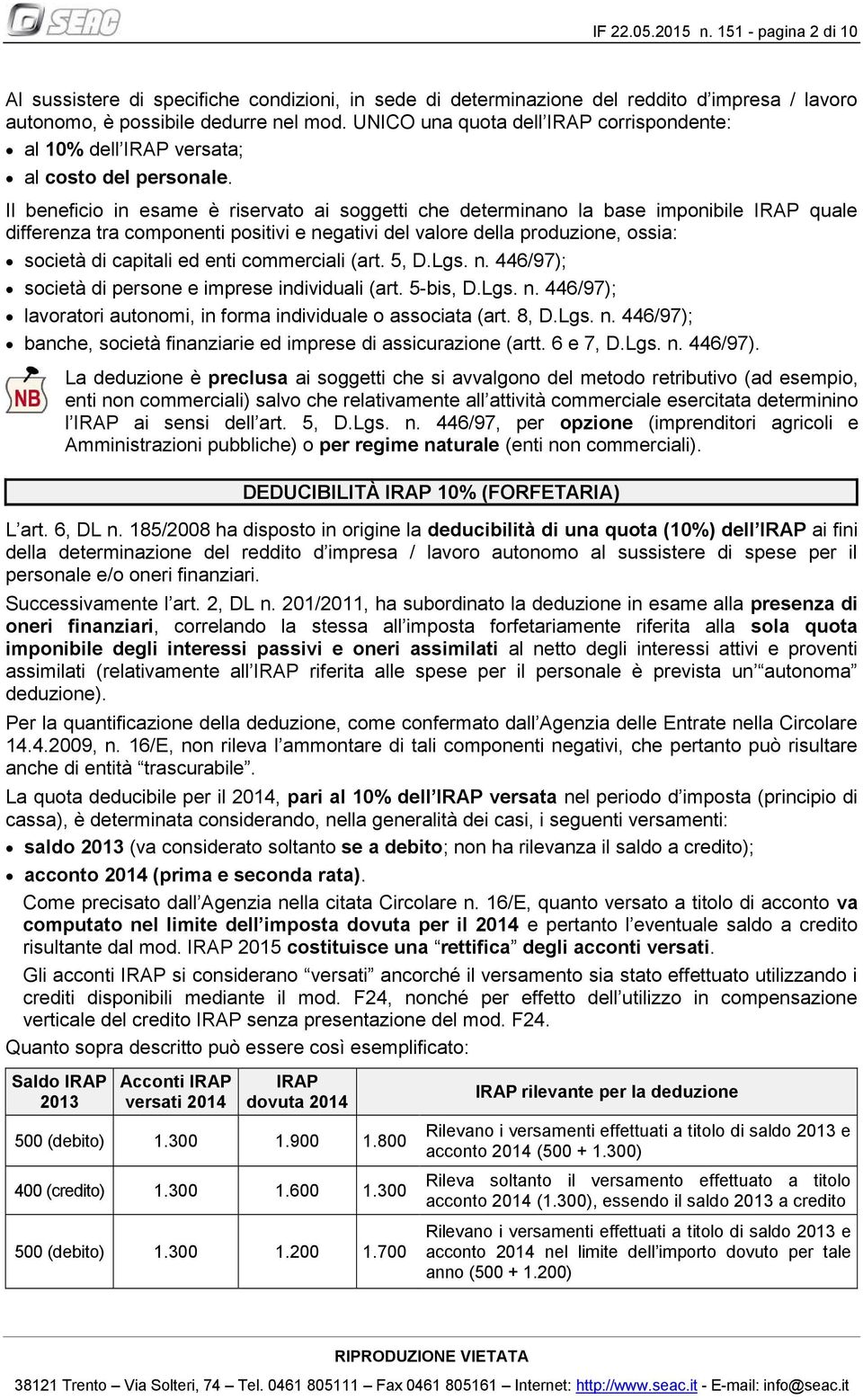 Il beneficio in esame è riservato ai soggetti che determinano la base imponibile IRAP quale differenza tra componenti positivi e negativi del valore della produzione, ossia: società di capitali ed