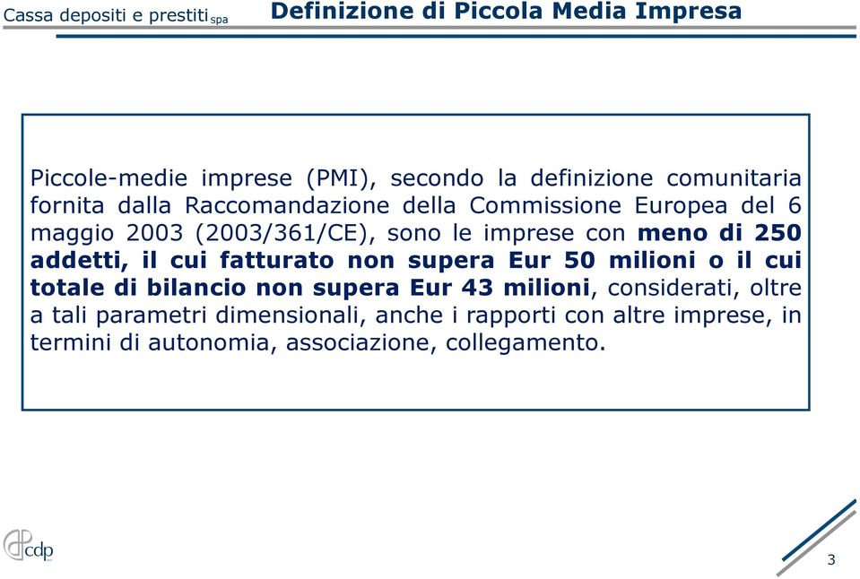 il cui fatturato non supera Eur 50 milioni o il cui totale di bilancio non supera Eur 43 milioni, considerati, oltre