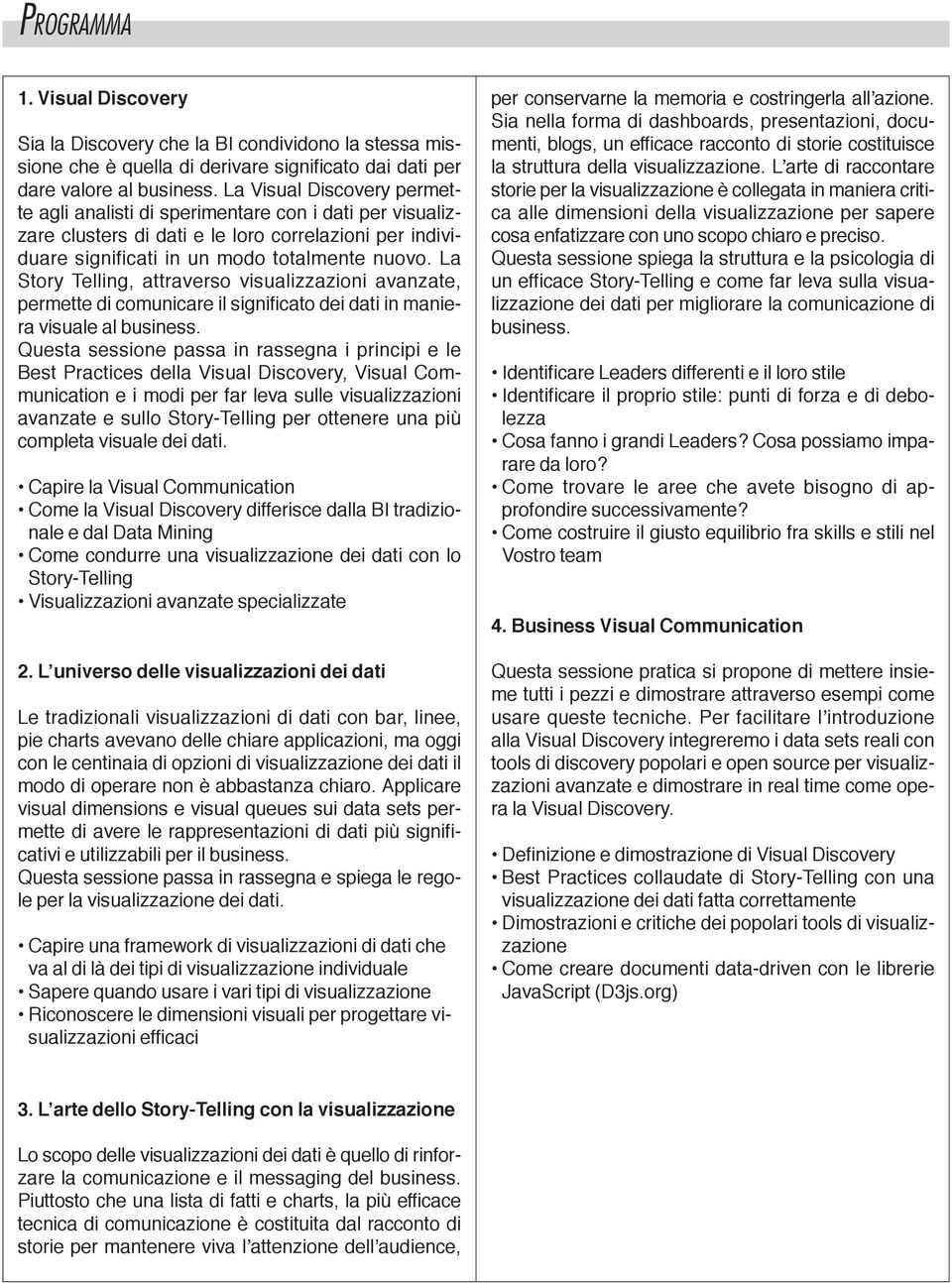 La Story Telling, attraverso visualizzazioni avanzate, permette di comunicare il significato dei dati in maniera visuale al business.