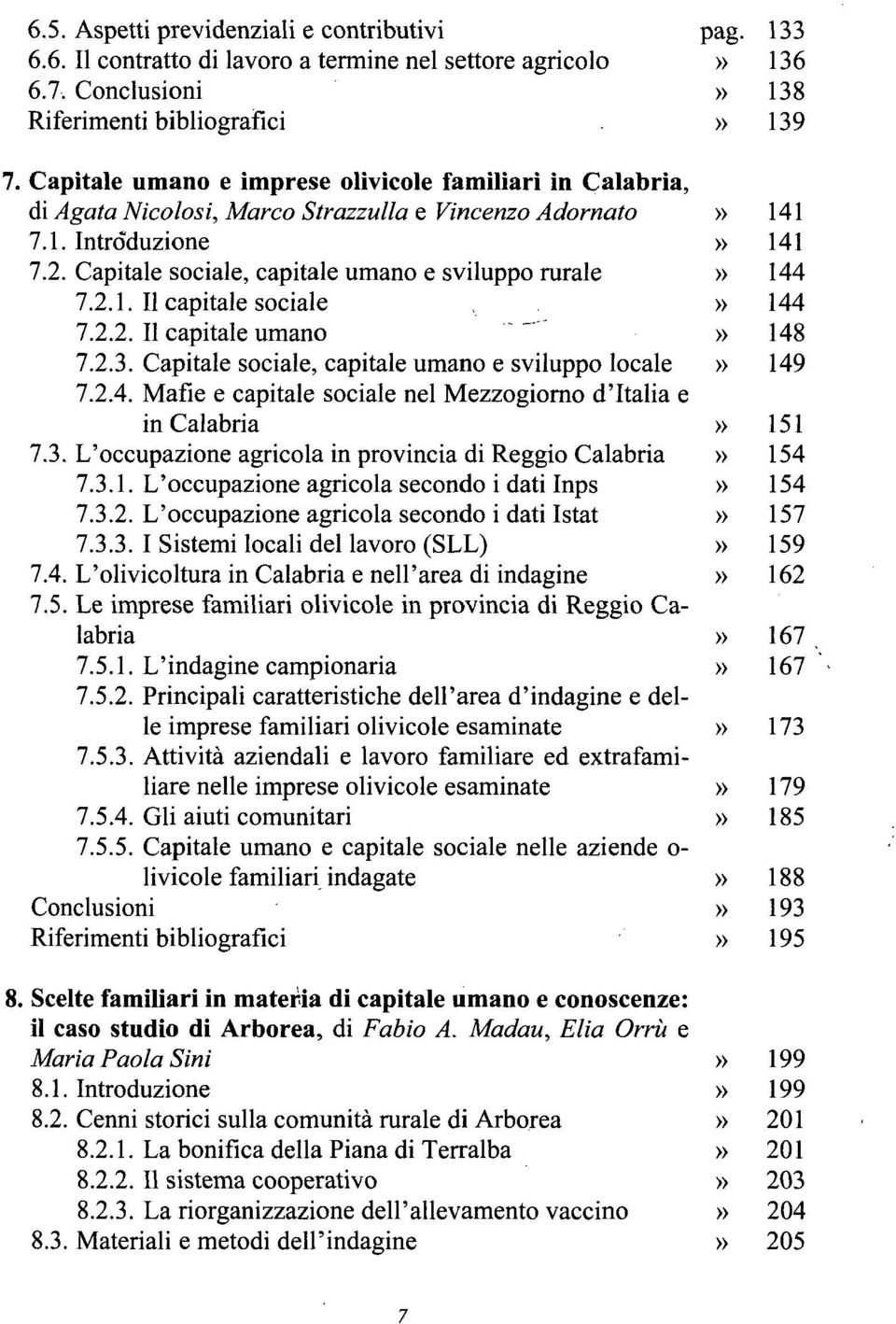 Capitale sociale, capitale umano e sviluppo rurale» 144 7.2.1. Il capitale sociale,» 144 7.2.2. Il capitale umano '" ~"» 148 7.2.3. Capitale sociale, capitale umano e sviluppo locale» 149 7.2.4. Mafie e capitale sociale nel Mezzogiorno d'italia e in Calabria» 151 7.