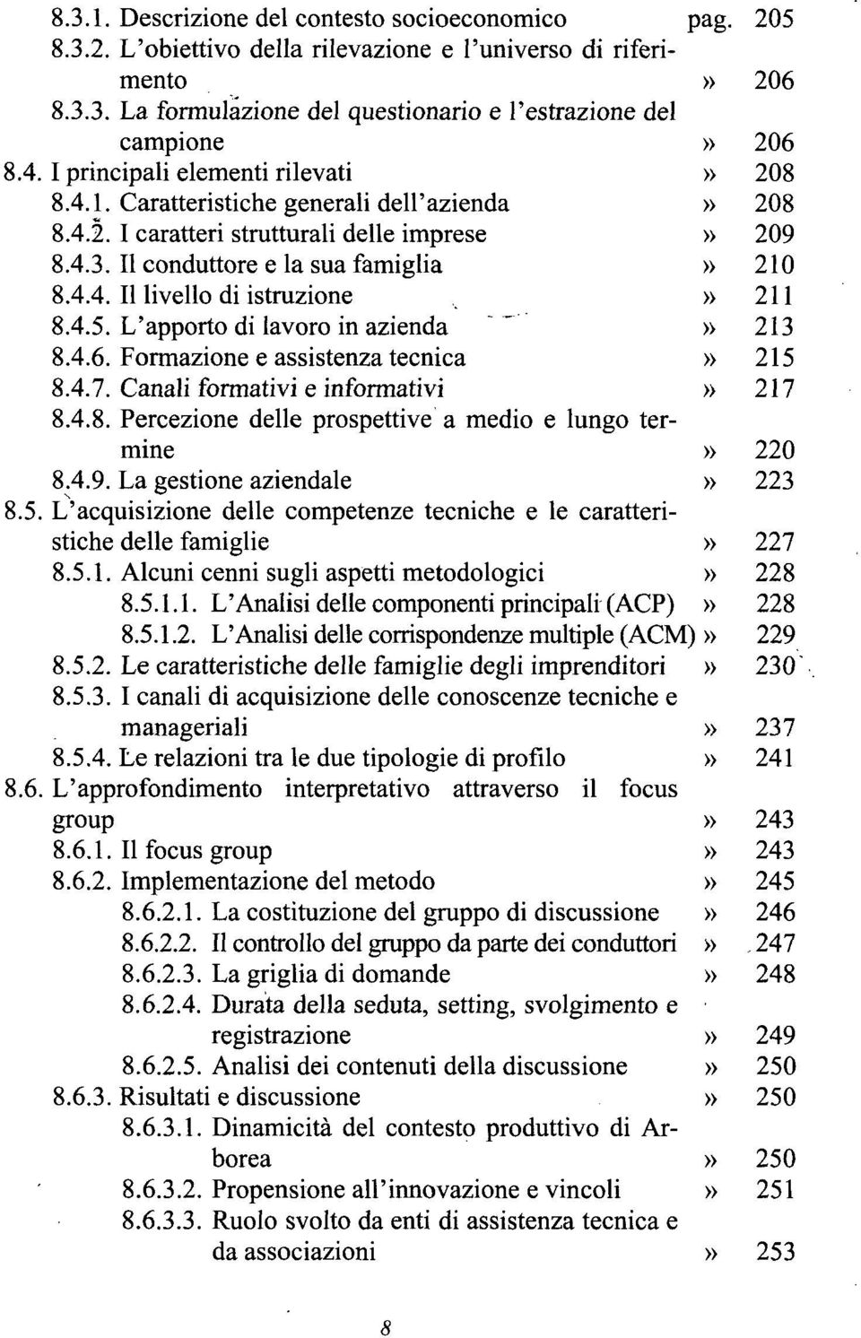 4.5. L'apporto di lavoro in azienda ~ "» 213 8.4.6. Formazione e assistenza tecnica» 215 8.4.7. Canali formativi e informativi» 217 8.4.8. Percezione delle prospettive a medio e lungo termine» 220 8.