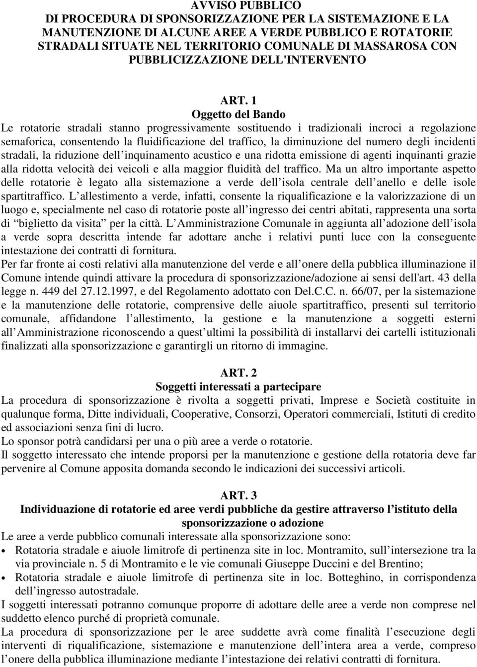 1 Oggetto del Bando Le rotatorie stradali stanno progressivamente sostituendo i tradizionali incroci a regolazione semaforica, consentendo la fluidificazione del traffico, la diminuzione del numero