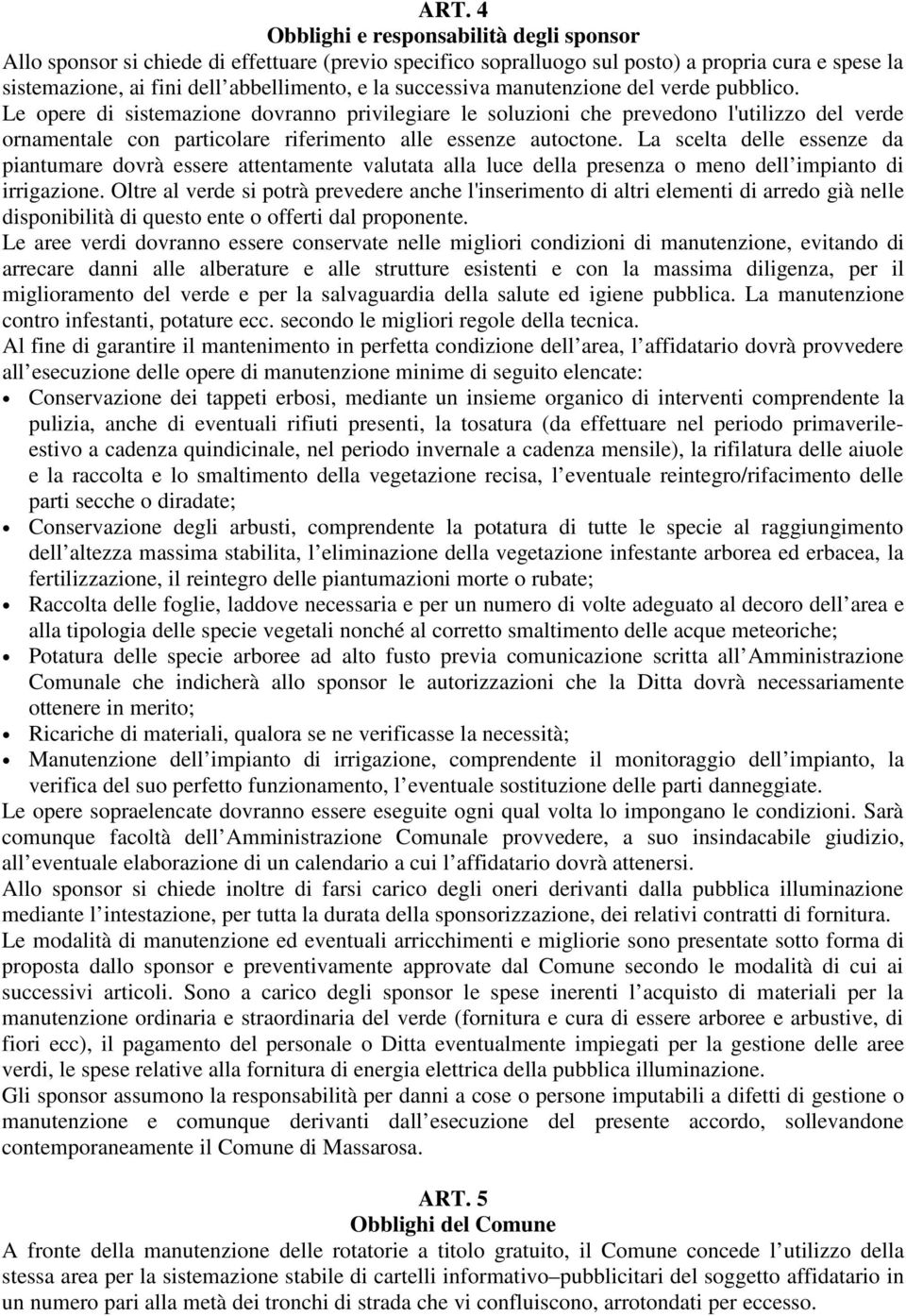 Le opere di sistemazione dovranno privilegiare le soluzioni che prevedono l'utilizzo del verde ornamentale con particolare riferimento alle essenze autoctone.