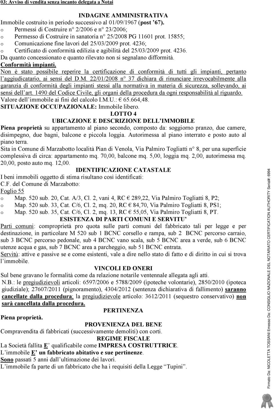 4236; Certificat di cnfrmità edilizia e agibilità del 25/03/2009 prt. 4236. Da quant cncessinat e quant rilevat nn si segnalan diffrmità. Cnfrmità impianti.