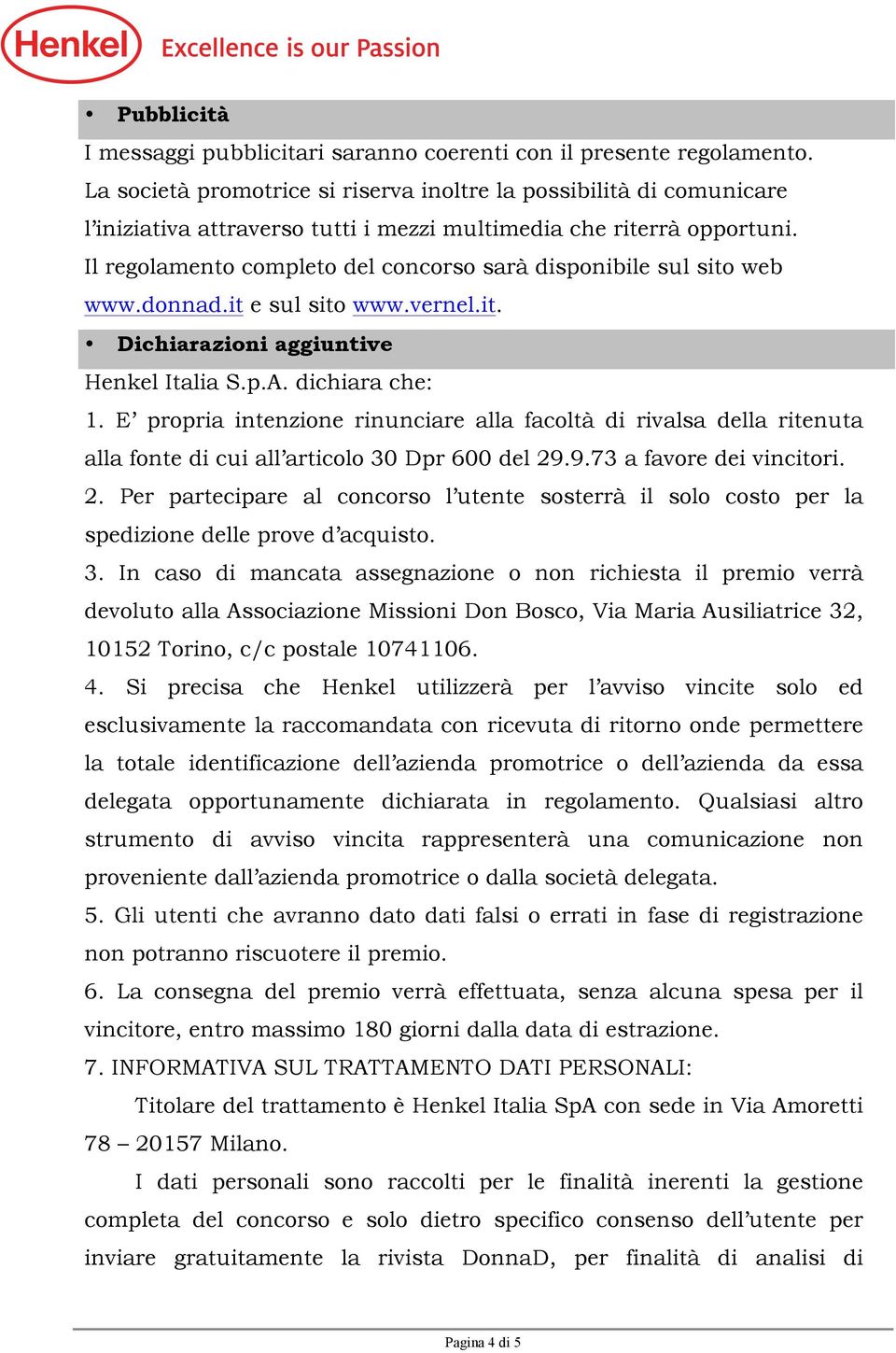 Il regolamento completo del concorso sarà disponibile sul sito web www.donnad.it e sul sito www.vernel.it. Dichiarazioni aggiuntive Henkel Italia S.p.A. dichiara che: 1.