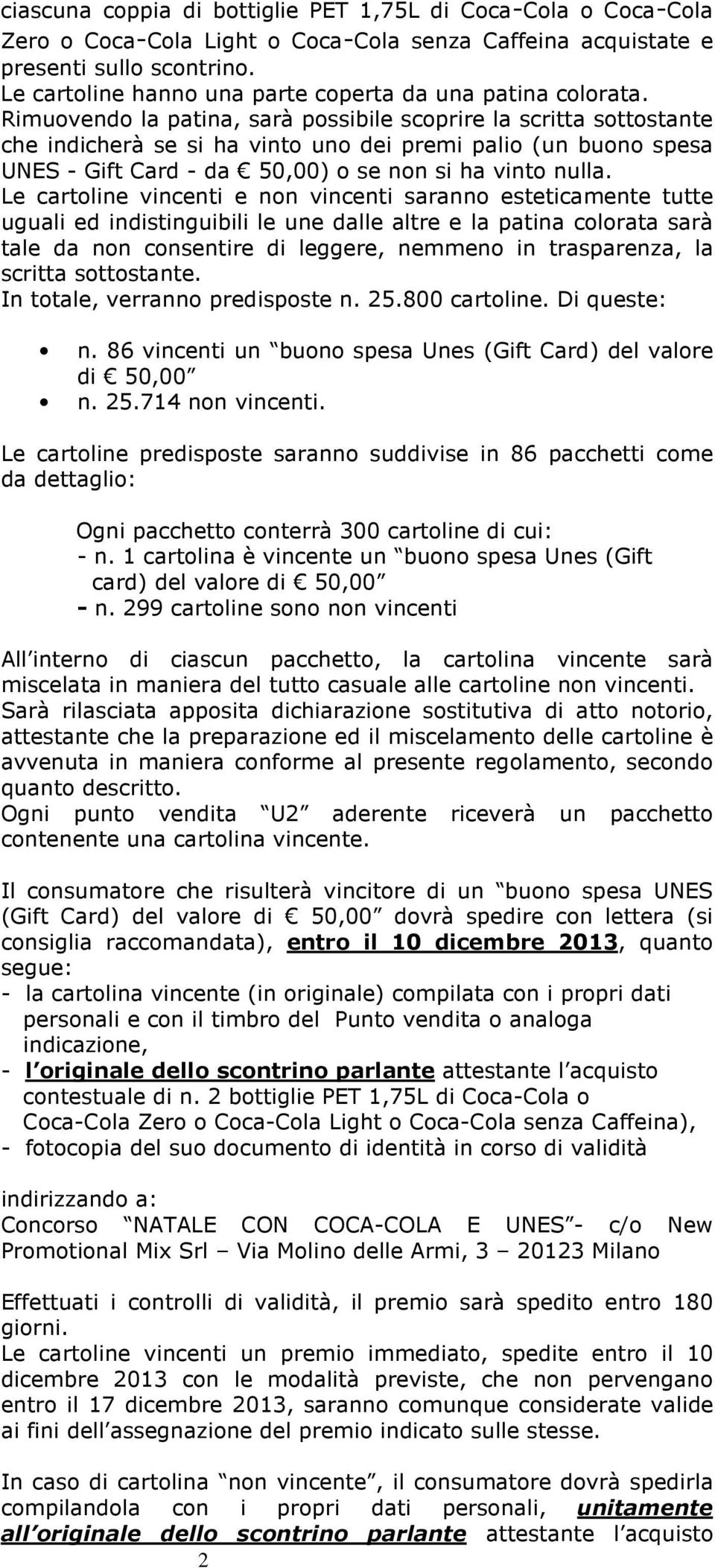 Rimuovendo la patina, sarà possibile scoprire la scritta sottostante che indicherà se si ha vinto uno dei premi palio (un buono spesa UNES - Gift Card - da 50,00) o se non si ha vinto nulla.