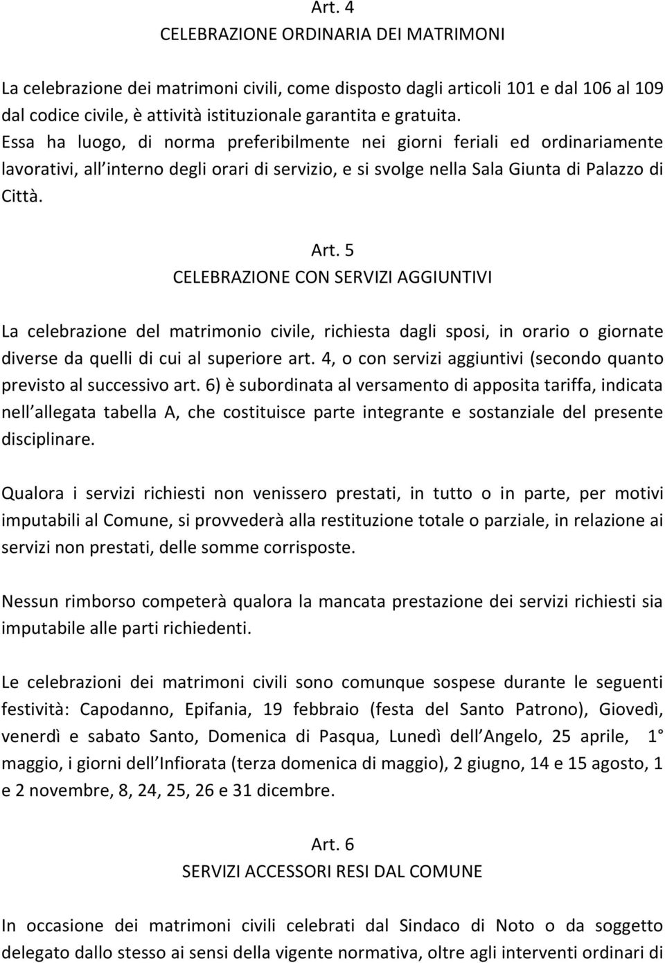 5 CELEBRAZIONE CON SERVIZI AGGIUNTIVI La celebrazione del matrimonio civile, richiesta dagli sposi, in orario o giornate diverse da quelli di cui al superiore art.