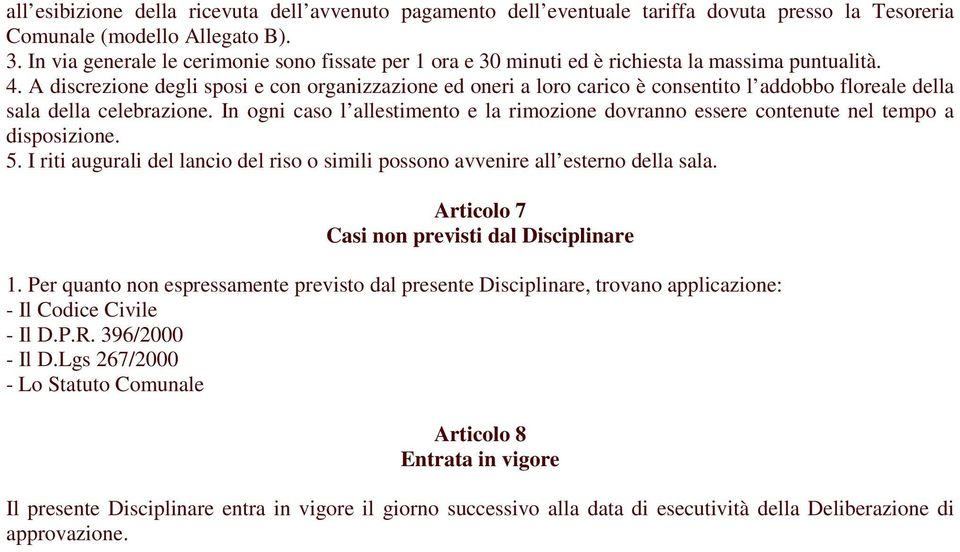 A discrezione degli sposi e con organizzazione ed oneri a loro carico è consentito l addobbo floreale della sala della celebrazione.