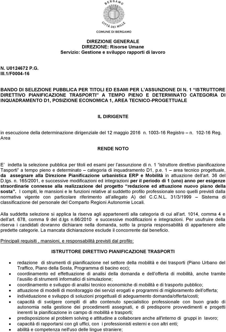 determinazione dirigenziale del 12 maggio 2016 n. 1003-16 Registro n. 102-16 Reg. Area RENDE NOTO E indetta la selezione pubblica per titoli ed esami per l assunzione di n.