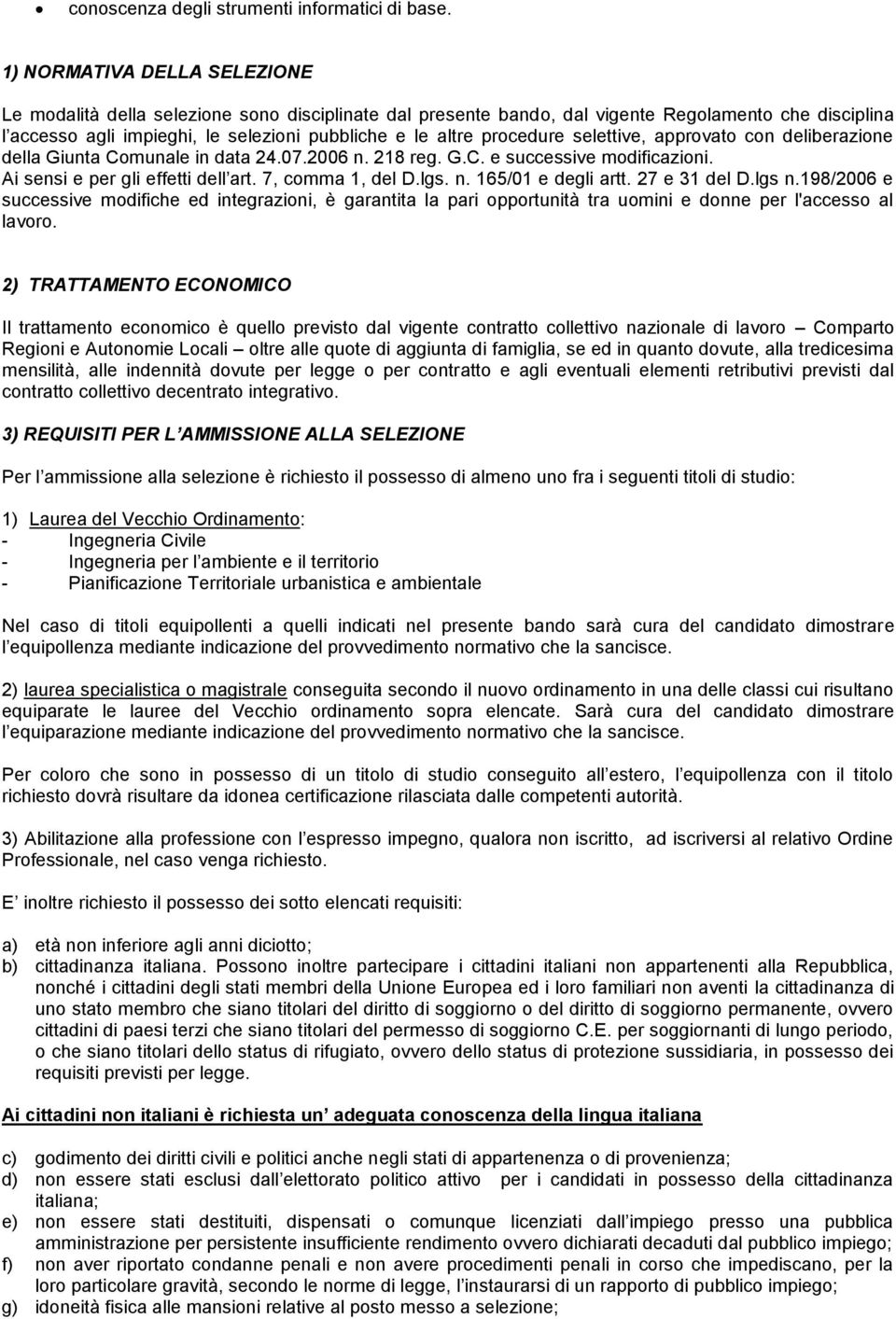 procedure selettive, approvato con deliberazione della Giunta Comunale in data 24.07.2006 n. 218 reg. G.C. e successive modificazioni. Ai sensi e per gli effetti dell art. 7, comma 1, del D.lgs. n. 165/01 e degli artt.