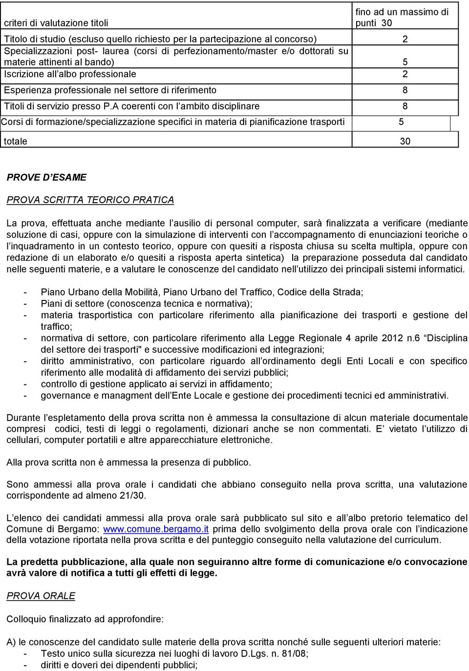 A coerenti con l ambito disciplinare 8 Corsi di formazione/specializzazione specifici in materia di pianificazione trasporti 5 totale 30 PROVE D ESAME PROVA SCRITTA TEORICO PRATICA La prova,