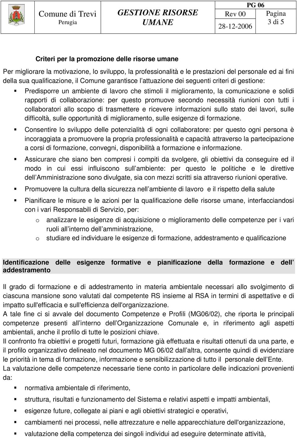 secondo necessità riunioni con tutti i collaboratori allo scopo di trasmettere e ricevere informazioni sullo stato dei lavori, sulle difficoltà, sulle opportunità di miglioramento, sulle esigenze di